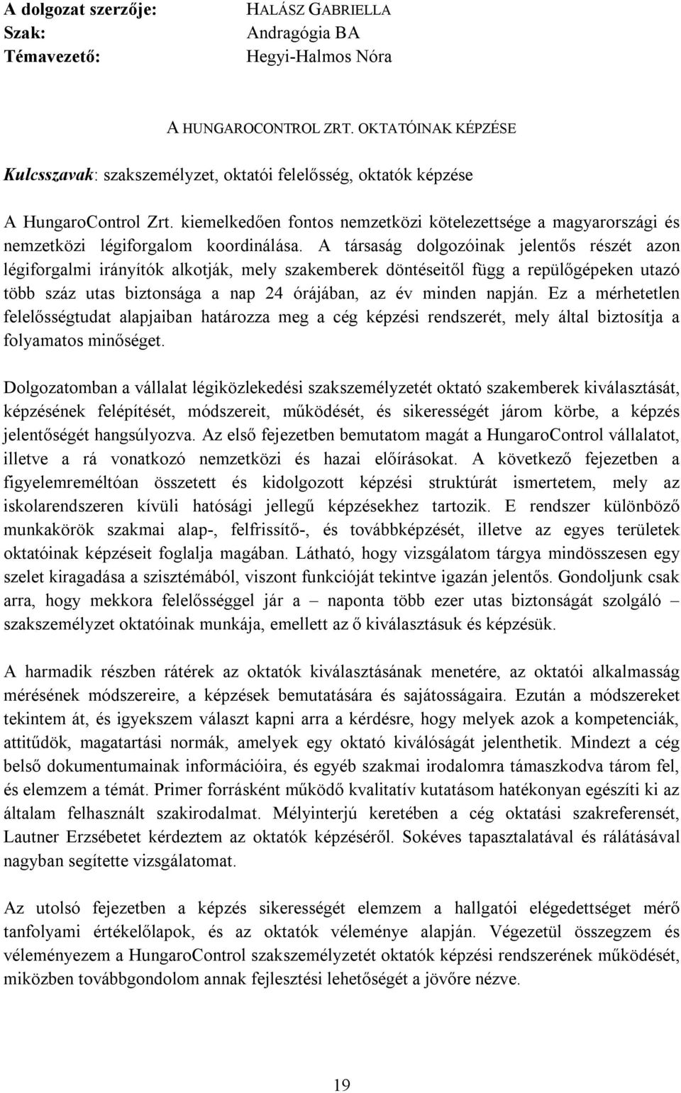 A társaság dolgozóinak jelentős részét azon légiforgalmi irányítók alkotják, mely szakemberek döntéseitől függ a repülőgépeken utazó több száz utas biztonsága a nap 24 órájában, az év minden napján.