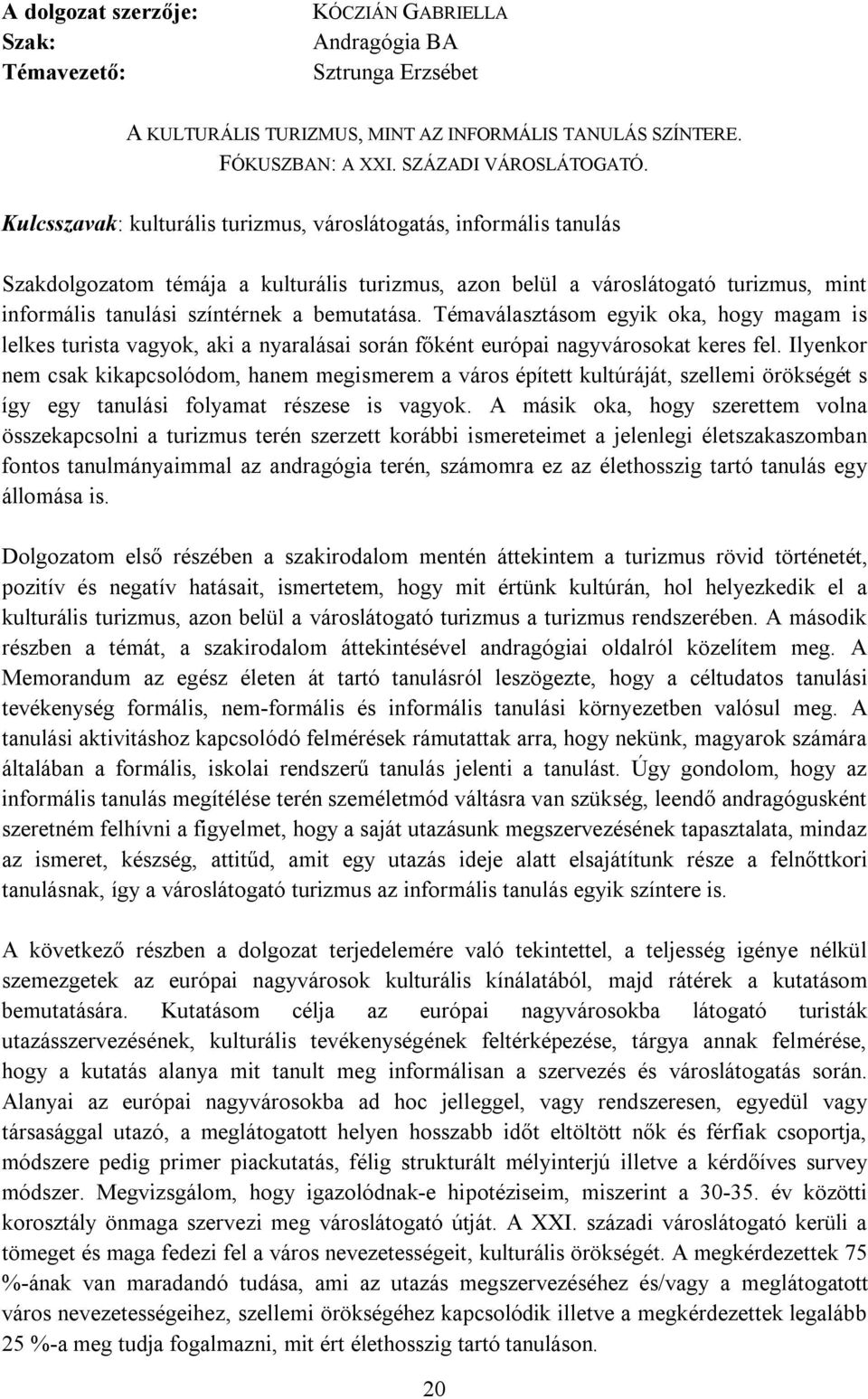 Témaválasztásom egyik oka, hogy magam is lelkes turista vagyok, aki a nyaralásai során főként európai nagyvárosokat keres fel.