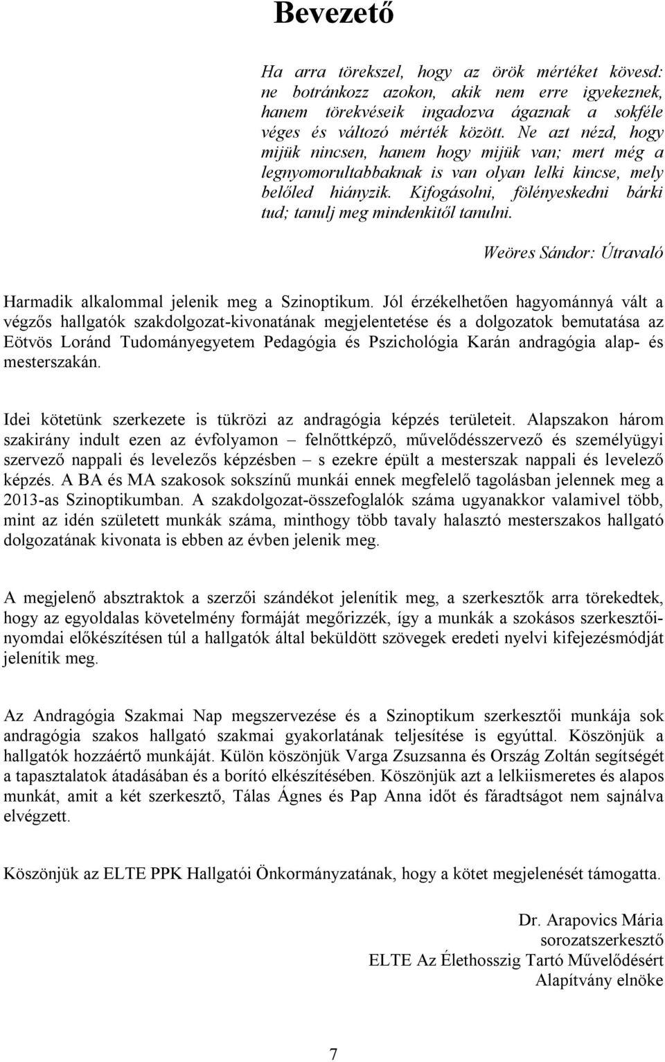 Kifogásolni, fölényeskedni bárki tud; tanulj meg mindenkitől tanulni. Weöres Sándor: Útravaló Harmadik alkalommal jelenik meg a Szinoptikum.