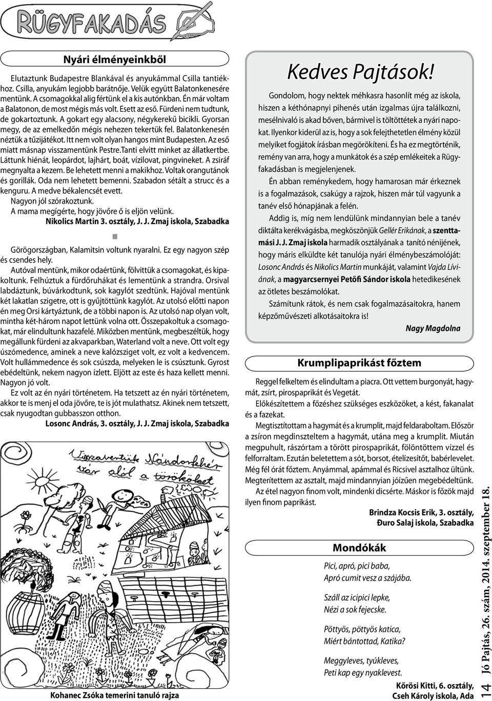 Gyorsan megy, de az emelkedőn mégis nehezen tekertük fel. Balatonkenesén néztük a tűzijátékot. Itt nem volt olyan hangos mint Budapesten. Az eső miatt másnap visszamentünk Pestre.