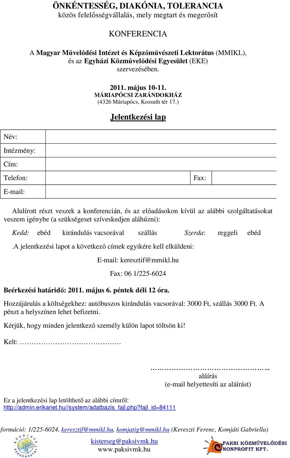 ) Jelentkezési lap Név: Intézmény: Cím: Telefon: Fax: E-mail: Alulírott részt veszek a konferencián, és az elıadásokon kívül az alábbi szolgáltatásokat veszem igénybe (a szükségeset szíveskedjen