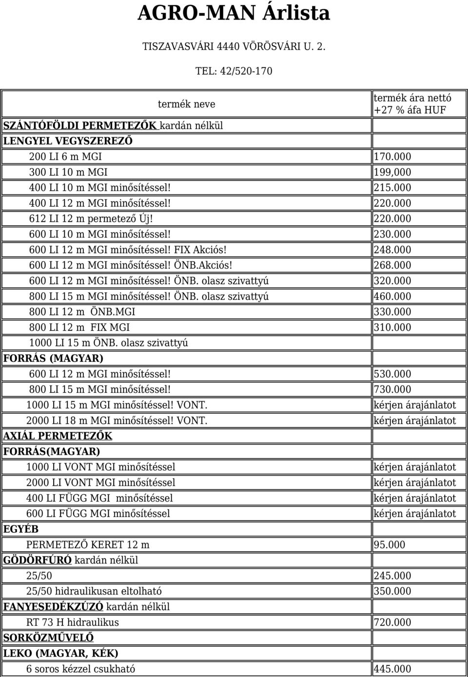 000 600 LI 12 m MGI minősítéssel! FIX Akciós! 248.000 600 LI 12 m MGI minősítéssel! ÖNB.Akciós! 268.000 600 LI 12 m MGI minősítéssel! ÖNB. olasz szivattyú 320.000 800 LI 15 m MGI minősítéssel! ÖNB. olasz szivattyú 460.