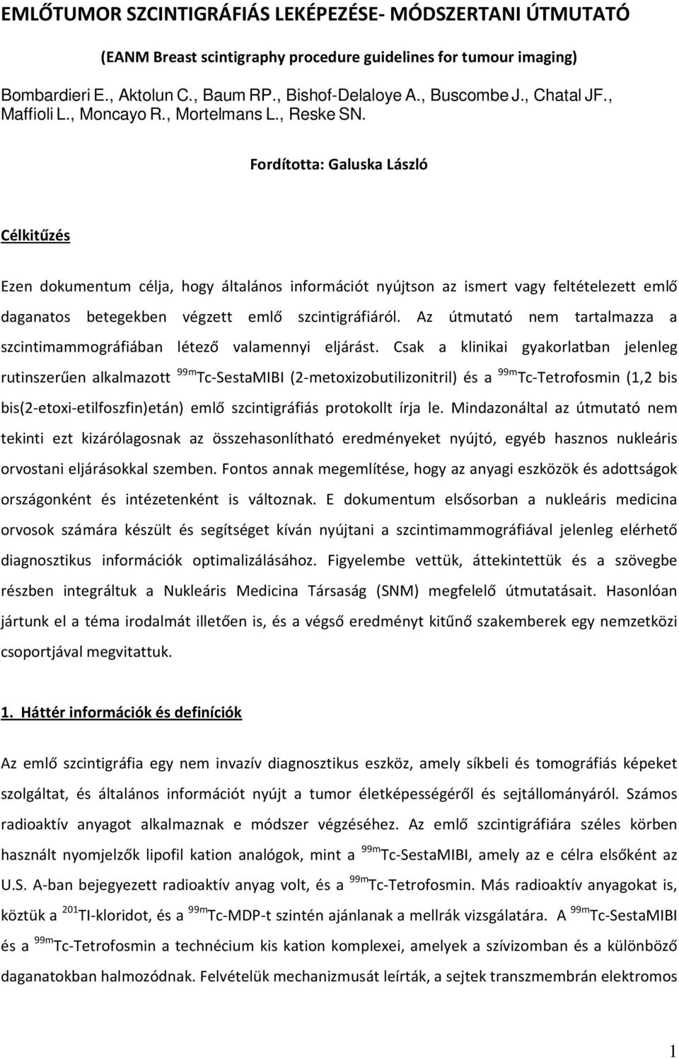 Fordította: Galuska László Célkitűzés Ezen dokumentum célja, hogy általános információt nyújtson az ismert vagy feltételezett emlő daganatos betegekben végzett emlő szcintigráfiáról.