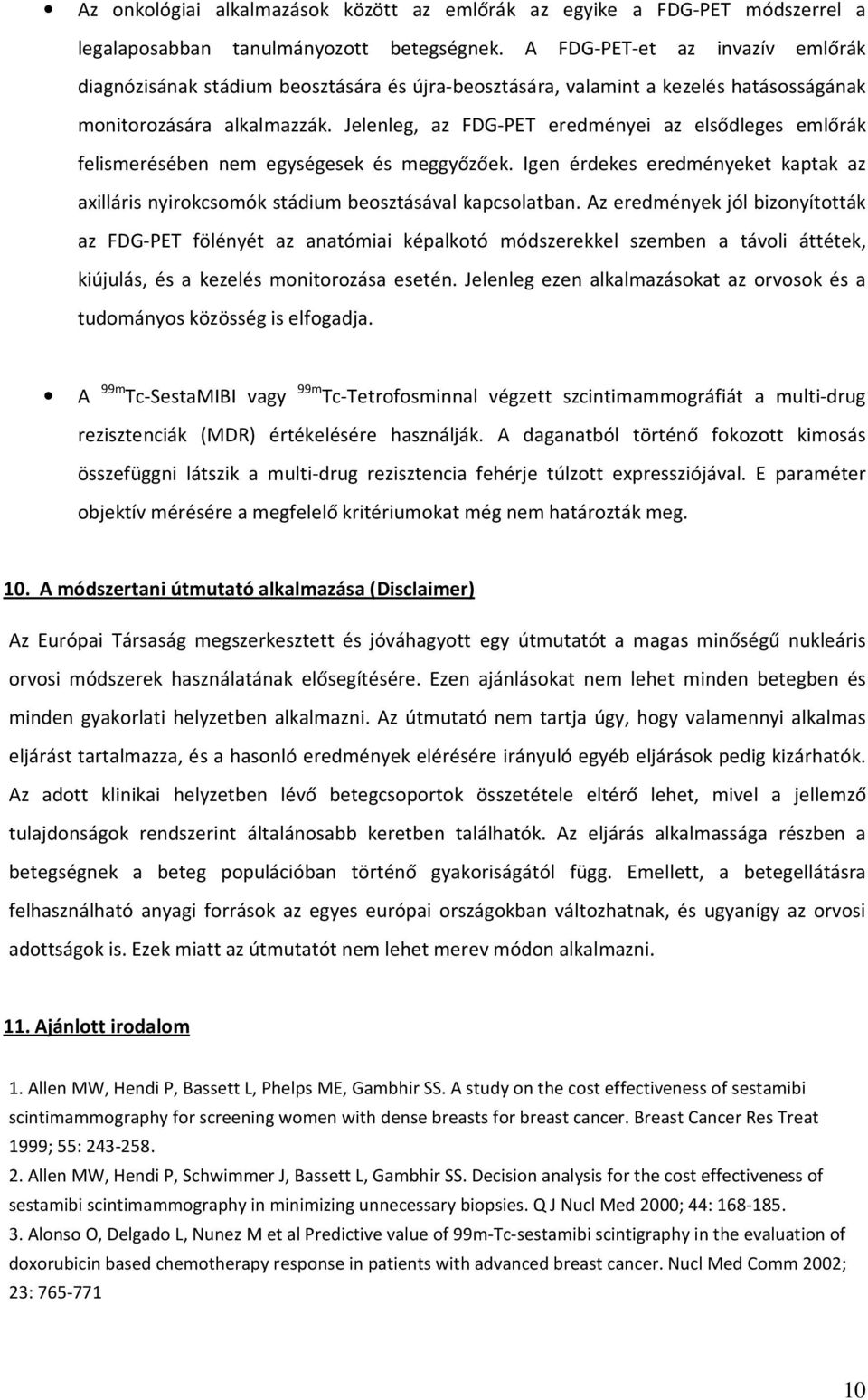 Jelenleg, az FDG-PET eredményei az elsődleges emlőrák felismerésében nem egységesek és meggyőzőek. Igen érdekes eredményeket kaptak az axilláris nyirokcsomók stádium beosztásával kapcsolatban.