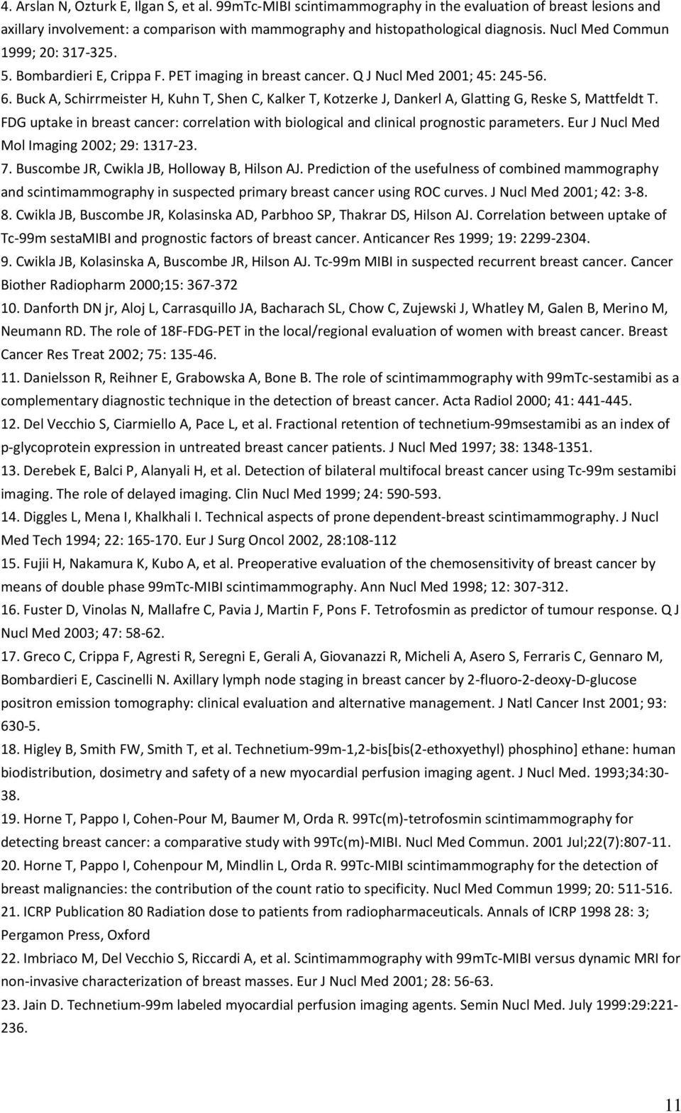 Buck A, Schirrmeister H, Kuhn T, Shen C, Kalker T, Kotzerke J, Dankerl A, Glatting G, Reske S, Mattfeldt T. FDG uptake in breast cancer: correlation with biological and clinical prognostic parameters.