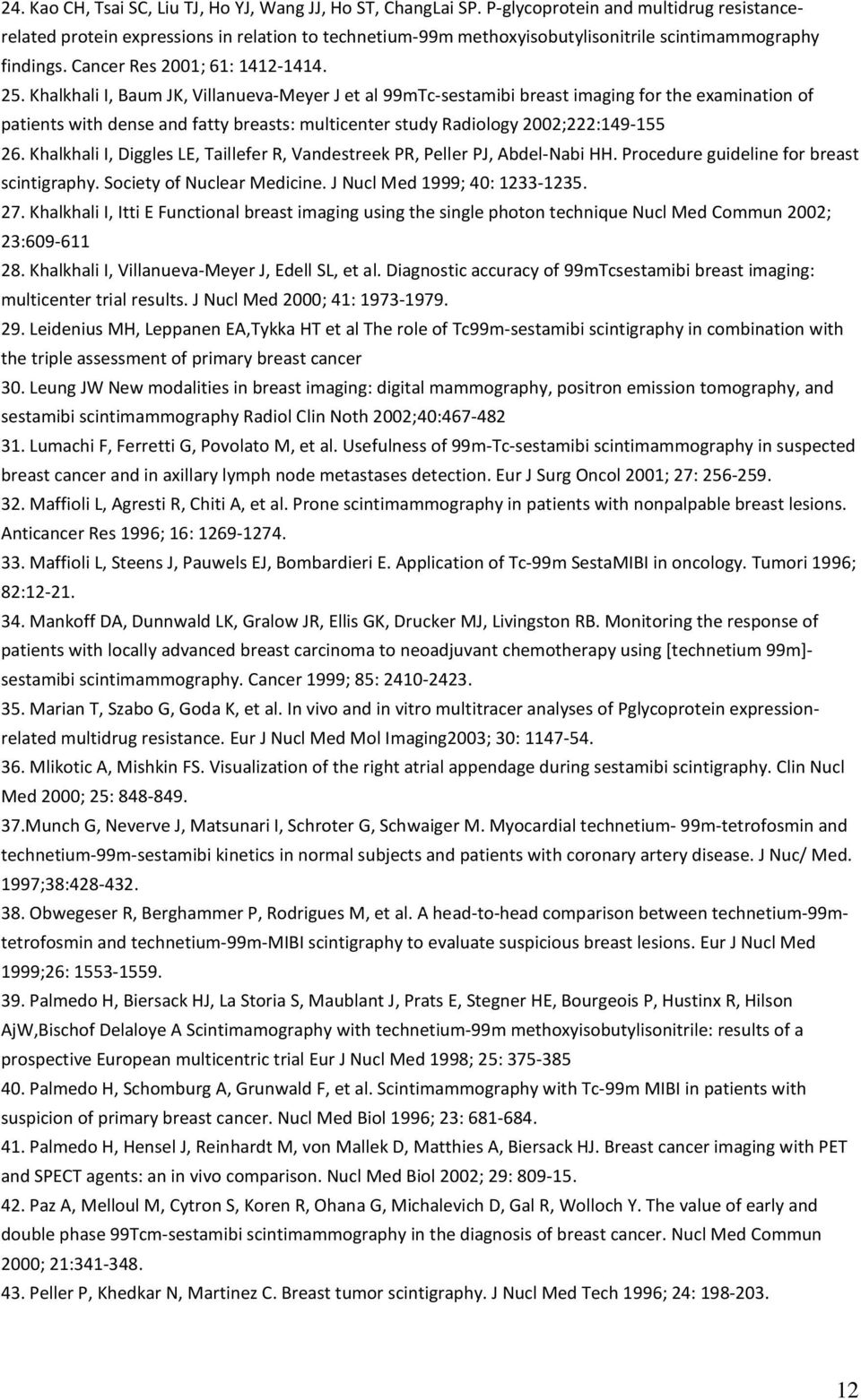 Khalkhali I, Baum JK, Villanueva-Meyer J et al 99mTc-sestamibi breast imaging for the examination of patients with dense and fatty breasts: multicenter study Radiology 2002;222:149-155 26.