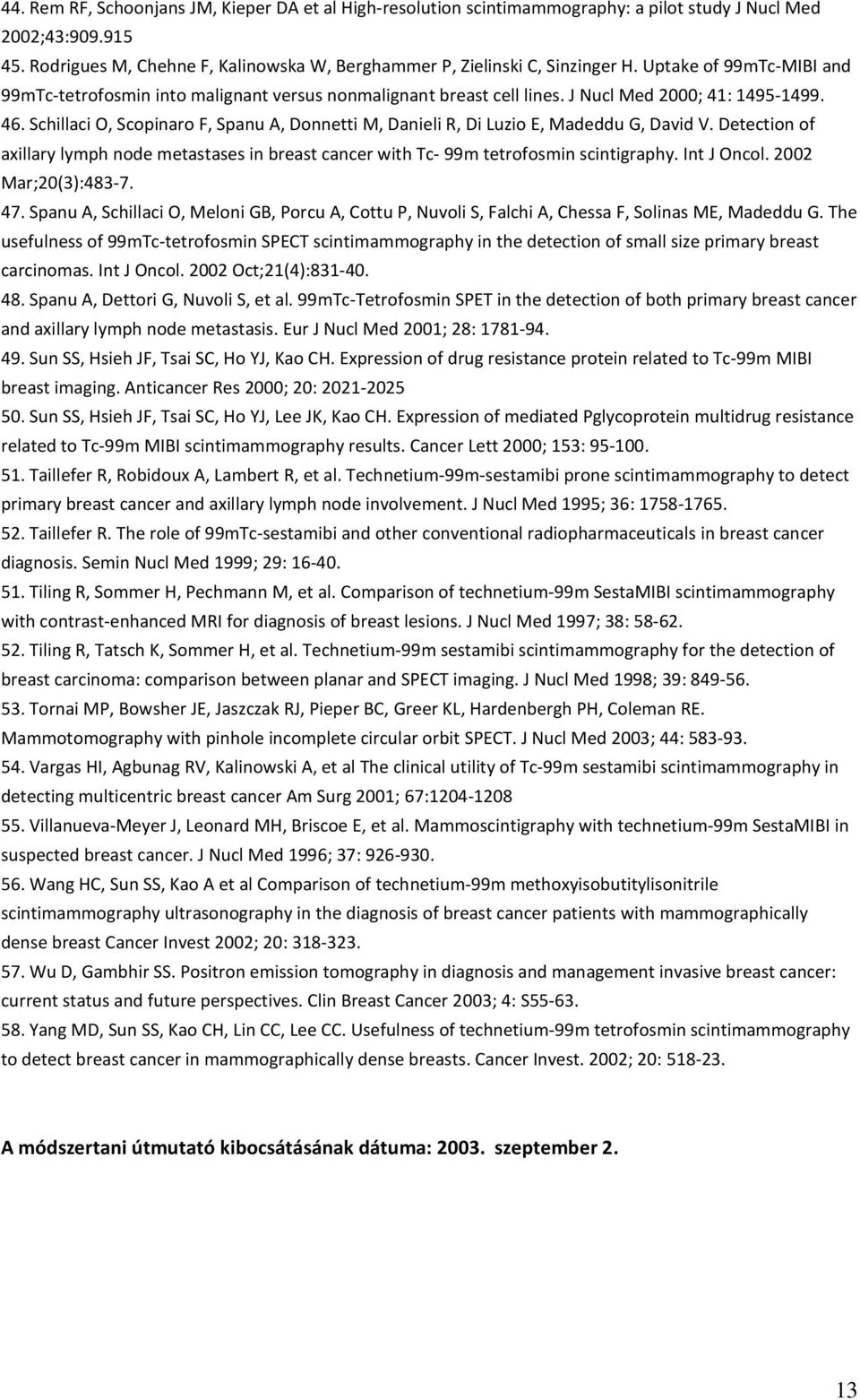 Schillaci O, Scopinaro F, Spanu A, Donnetti M, Danieli R, Di Luzio E, Madeddu G, David V. Detection of axillary lymph node metastases in breast cancer with Tc- 99m tetrofosmin scintigraphy.