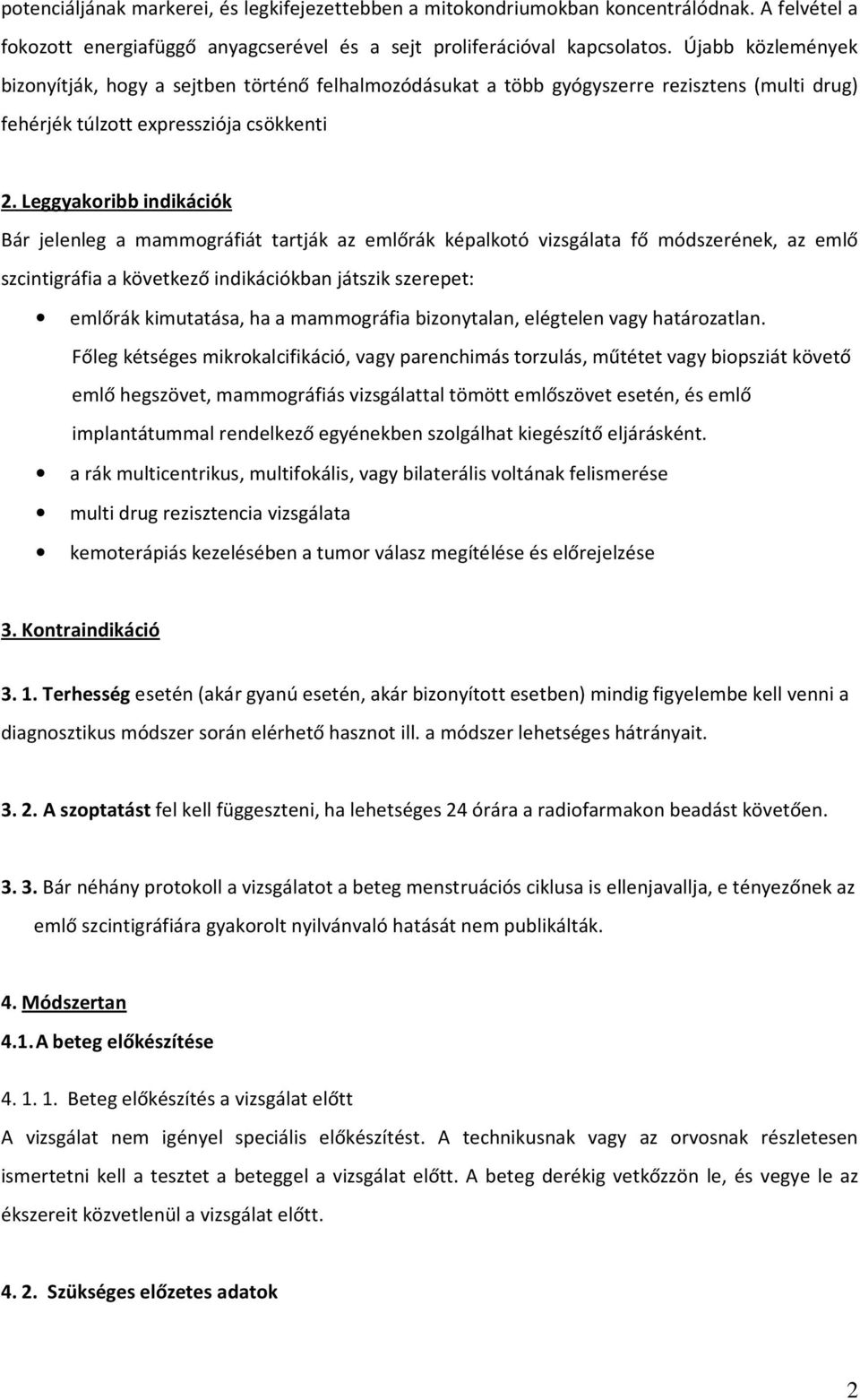 Leggyakoribb indikációk Bár jelenleg a mammográfiát tartják az emlőrák képalkotó vizsgálata fő módszerének, az emlő szcintigráfia a következő indikációkban játszik szerepet: emlőrák kimutatása, ha a