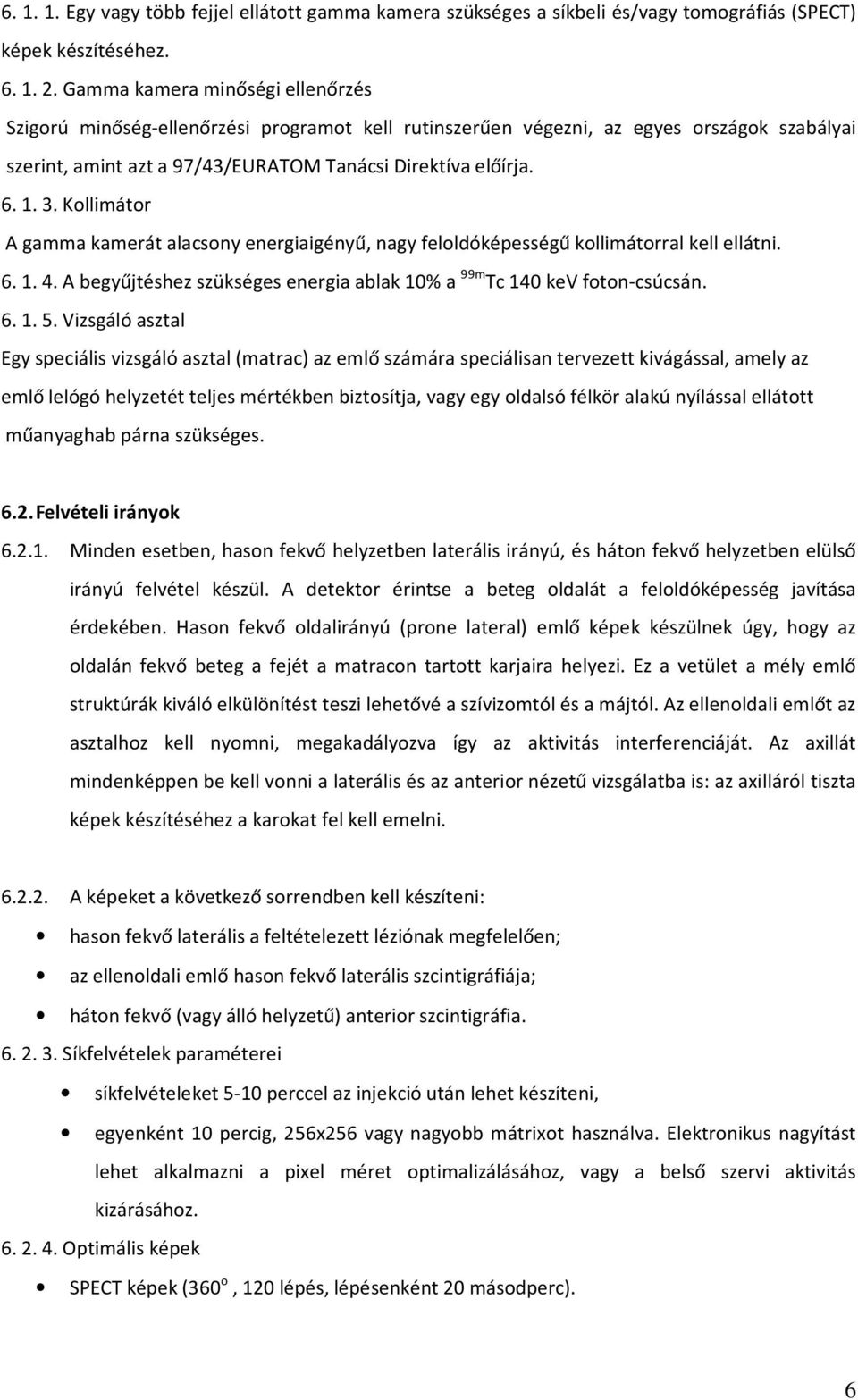 Kollimátor A gamma kamerát alacsony energiaigényű, nagy feloldóképességű kollimátorral kell ellátni. 6. 1. 4. A begyűjtéshez szükséges energia ablak 10% a 99m Tc 140 kev foton-csúcsán. 6. 1. 5.