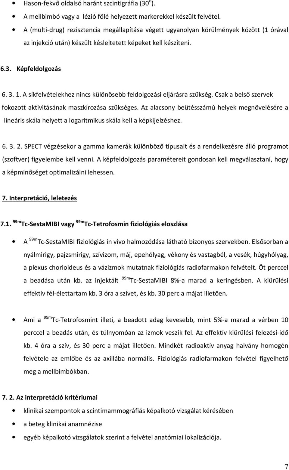 A síkfelvételekhez nincs különösebb feldolgozási eljárásra szükség. Csak a belső szervek fokozott aktivitásának maszkírozása szükséges.