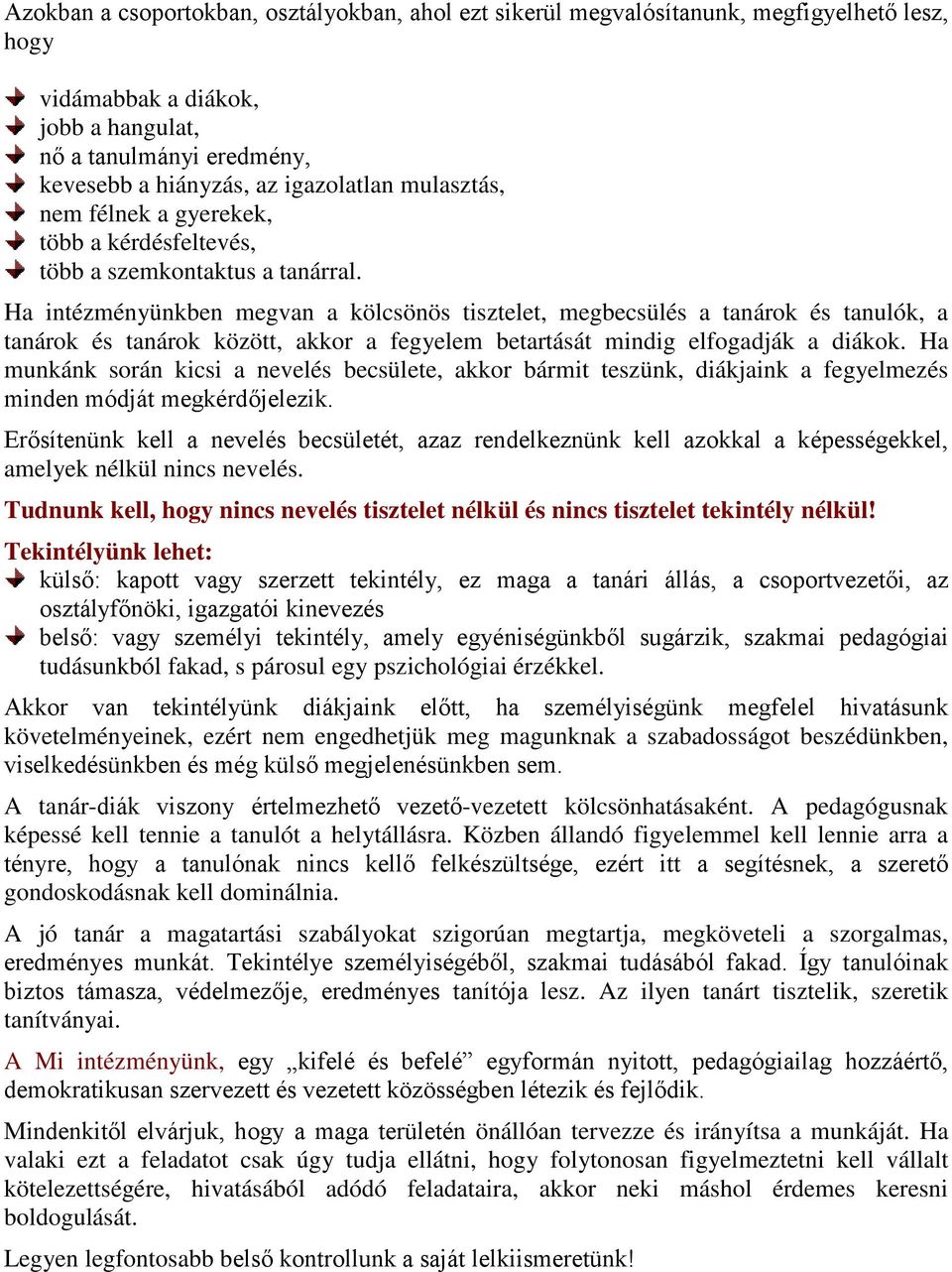 Ha intézményünkben megvan a kölcsönös tisztelet, megbecsülés a tanárok és tanulók, a tanárok és tanárok között, akkor a fegyelem betartását mindig elfogadják a diákok.