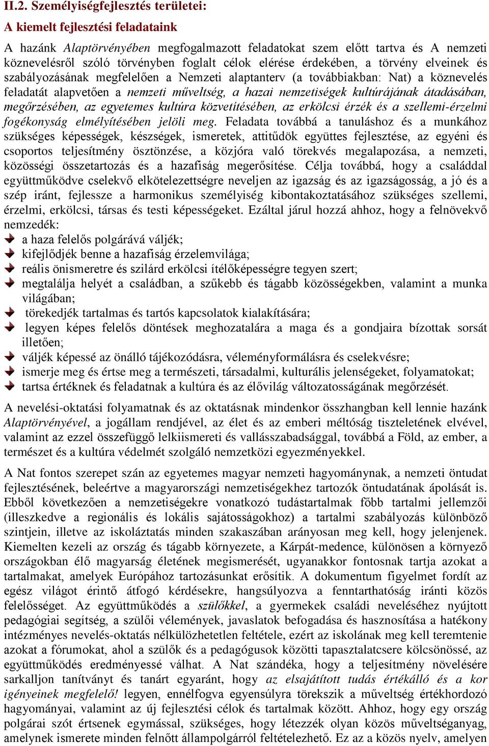 kultúrájának átadásában, megőrzésében, az egyetemes kultúra közvetítésében, az erkölcsi érzék és a szellemi-érzelmi fogékonyság elmélyítésében jelöli meg.