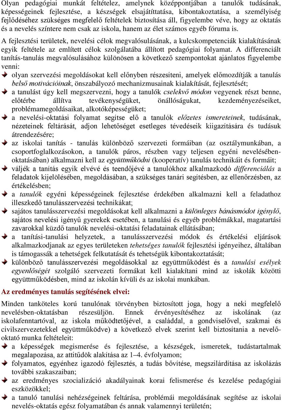 A fejlesztési területek, nevelési célok megvalósulásának, a kulcskompetenciák kialakításának egyik feltétele az említett célok szolgálatába állított pedagógiai folyamat.