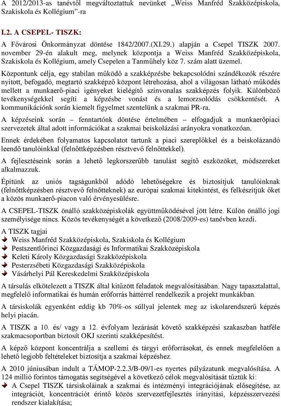 Központunk célja, egy stabilan működő a szakképzésbe bekapcsolódni szándékozók részére nyitott, befogadó, megtartó szakképző központ létrehozása, ahol a világosan látható működés mellett a