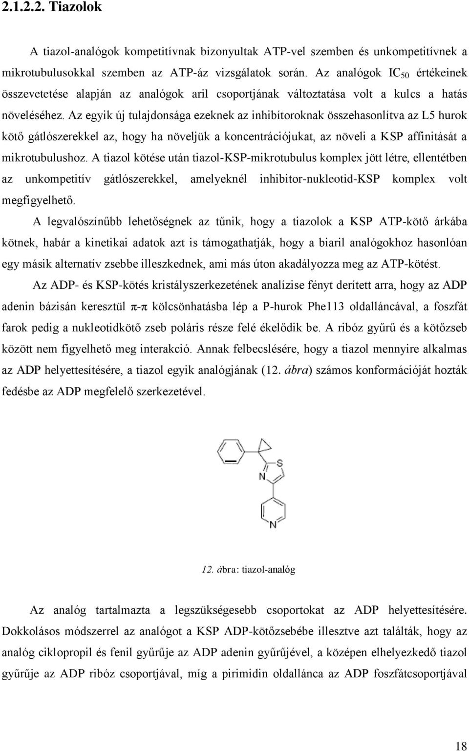 Az egyik új tulajdonsága ezeknek az inhibítoroknak összehasonlítva az L5 hurok kötő gátlószerekkel az, hogy ha növeljük a koncentrációjukat, az növeli a KSP affinitását a mikrotubulushoz.