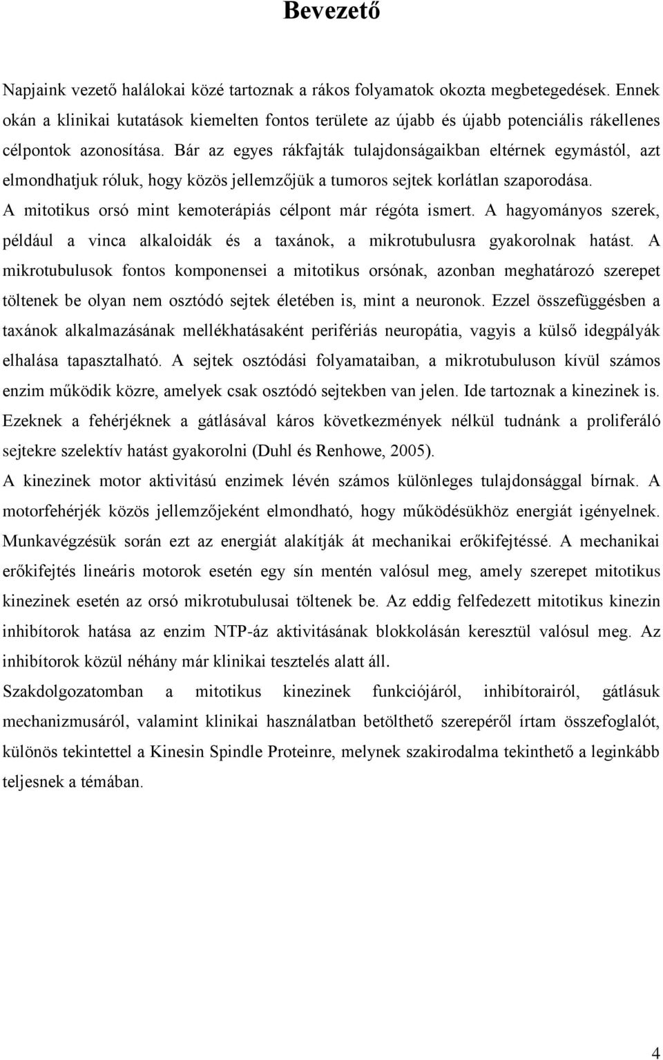 Bár az egyes rákfajták tulajdonságaikban eltérnek egymástól, azt elmondhatjuk róluk, hogy közös jellemzőjük a tumoros sejtek korlátlan szaporodása.