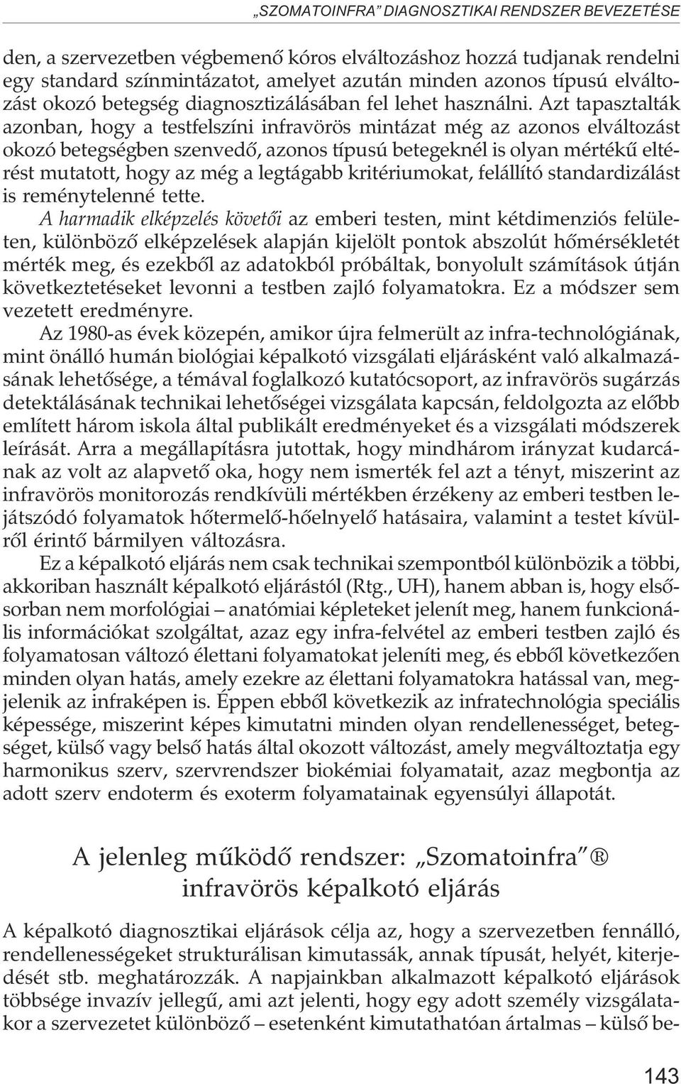 Azt tapasztalták azonban, hogy a testfelszíni infravörös mintázat még az azonos elváltozást okozó betegségben szenvedõ, azonos típusú betegeknél is olyan mértékû eltérést mutatott, hogy az még a