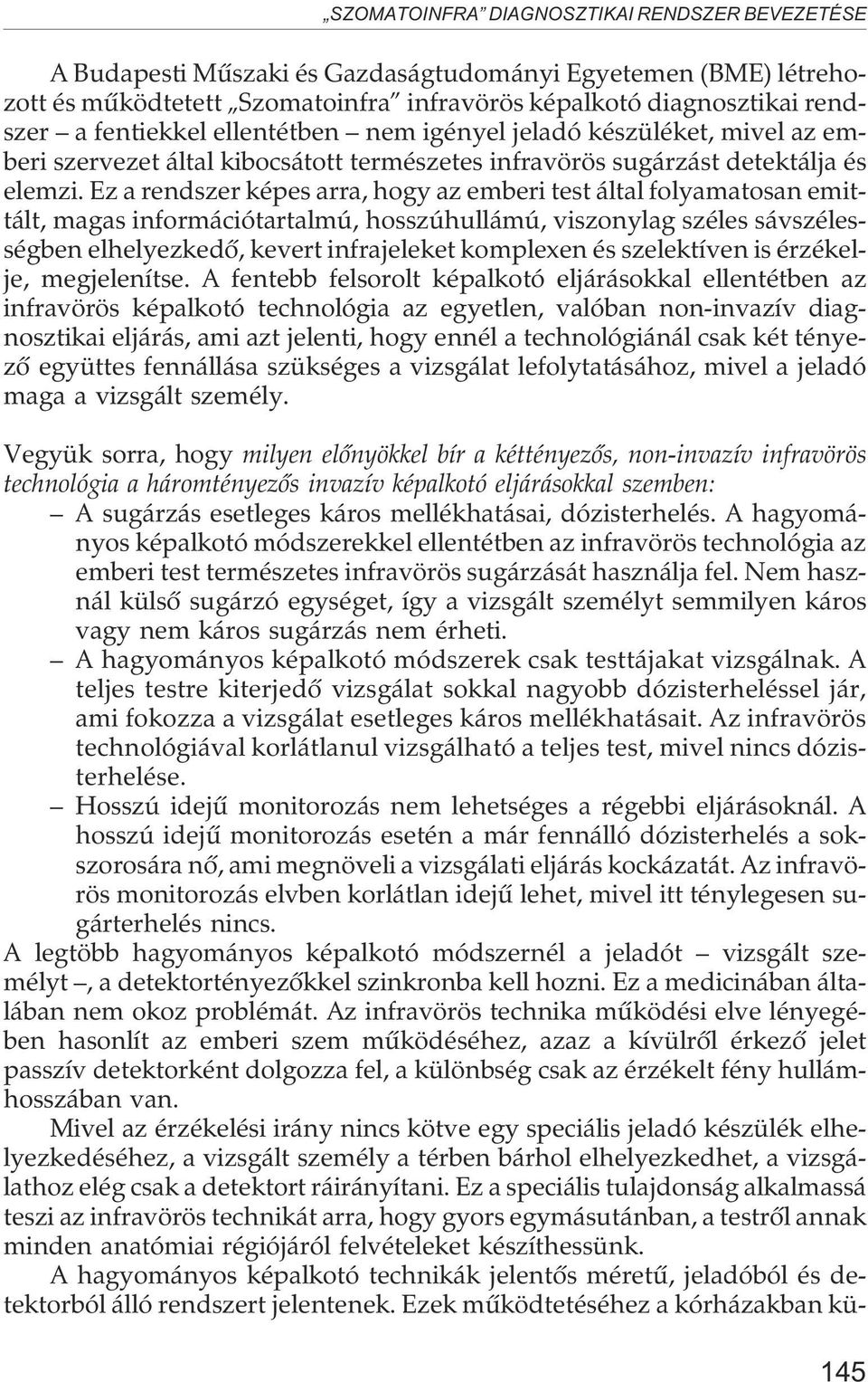 Ez a rendszer képes arra, hogy az emberi test által folyamatosan emittált, magas információtartalmú, hosszúhullámú, viszonylag széles sávszélességben elhelyezkedõ, kevert infrajeleket komplexen és