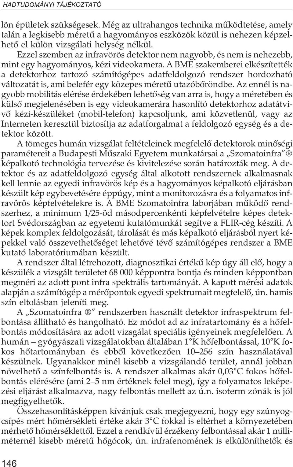 A BME szakemberei elkészítették a detektorhoz tartozó számítógépes adatfeldolgozó rendszer hordozható változatát is, ami belefér egy közepes méretû utazóbõröndbe.