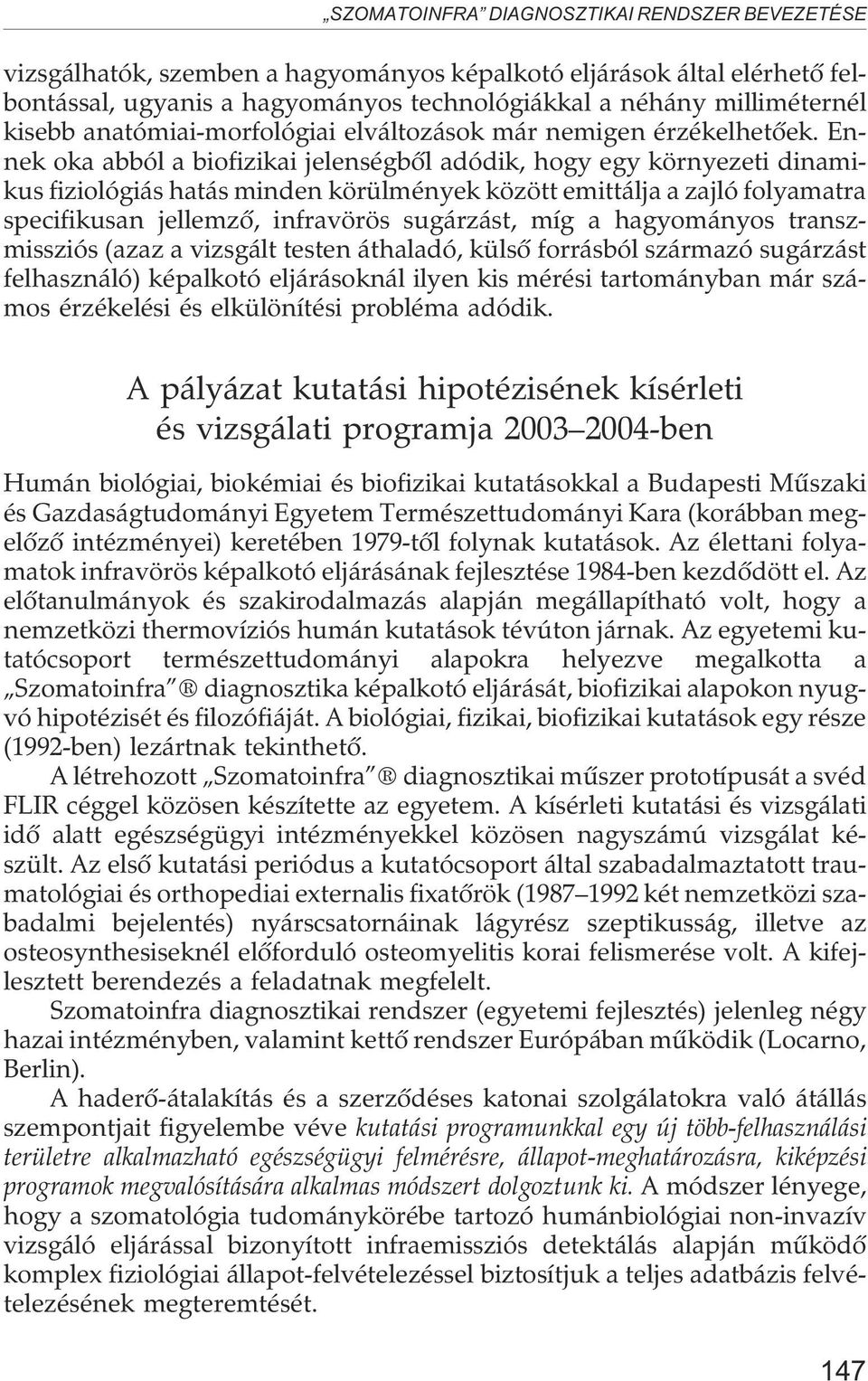 Ennek oka abból a biofizikai jelenségbõl adódik, hogy egy környezeti dinamikus fiziológiás hatás minden körülmények között emittálja a zajló folyamatra specifikusan jellemzõ, infravörös sugárzást,