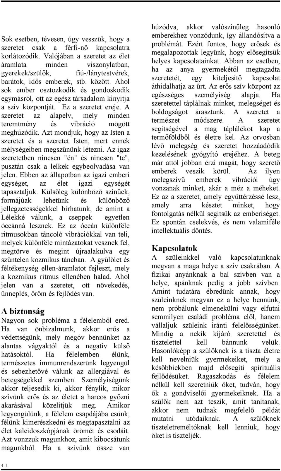 Ahol sok ember osztozkodik és gondoskodik egymásról, ott az egész társadalom kinyitja a szív központját. Ez a szeretet ereje.