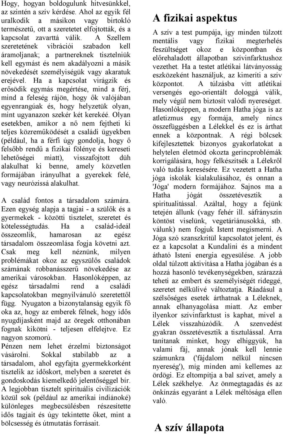 Ha a kapcsolat virágzik és erősödik egymás megértése, mind a férj, mind a feleség rájön, hogy ők valójában egyenrangúak és, hogy helyzetük olyan, mint ugyanazon szekér két kerekéé.