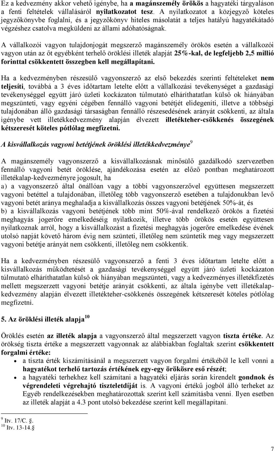 A vállalkozói vagyon tulajdonjogát megszerző magánszemély örökös esetén a vállalkozói vagyon után az őt egyébként terhelő öröklési illeték alapját 25%-kal, de legfeljebb 2,5 millió forinttal