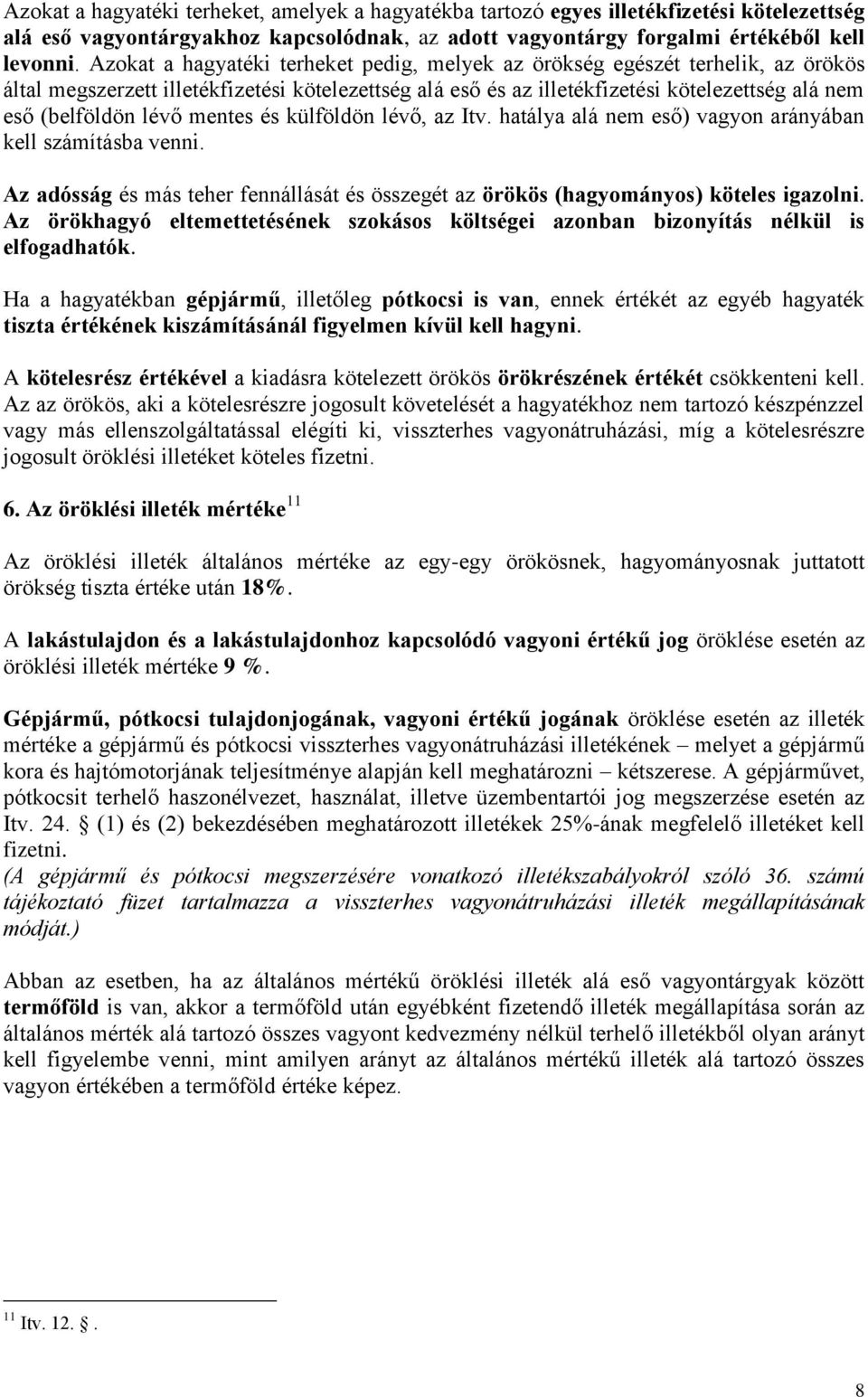 lévő mentes és külföldön lévő, az Itv. hatálya alá nem eső) vagyon arányában kell számításba venni. Az adósság és más teher fennállását és összegét az örökös (hagyományos) köteles igazolni.