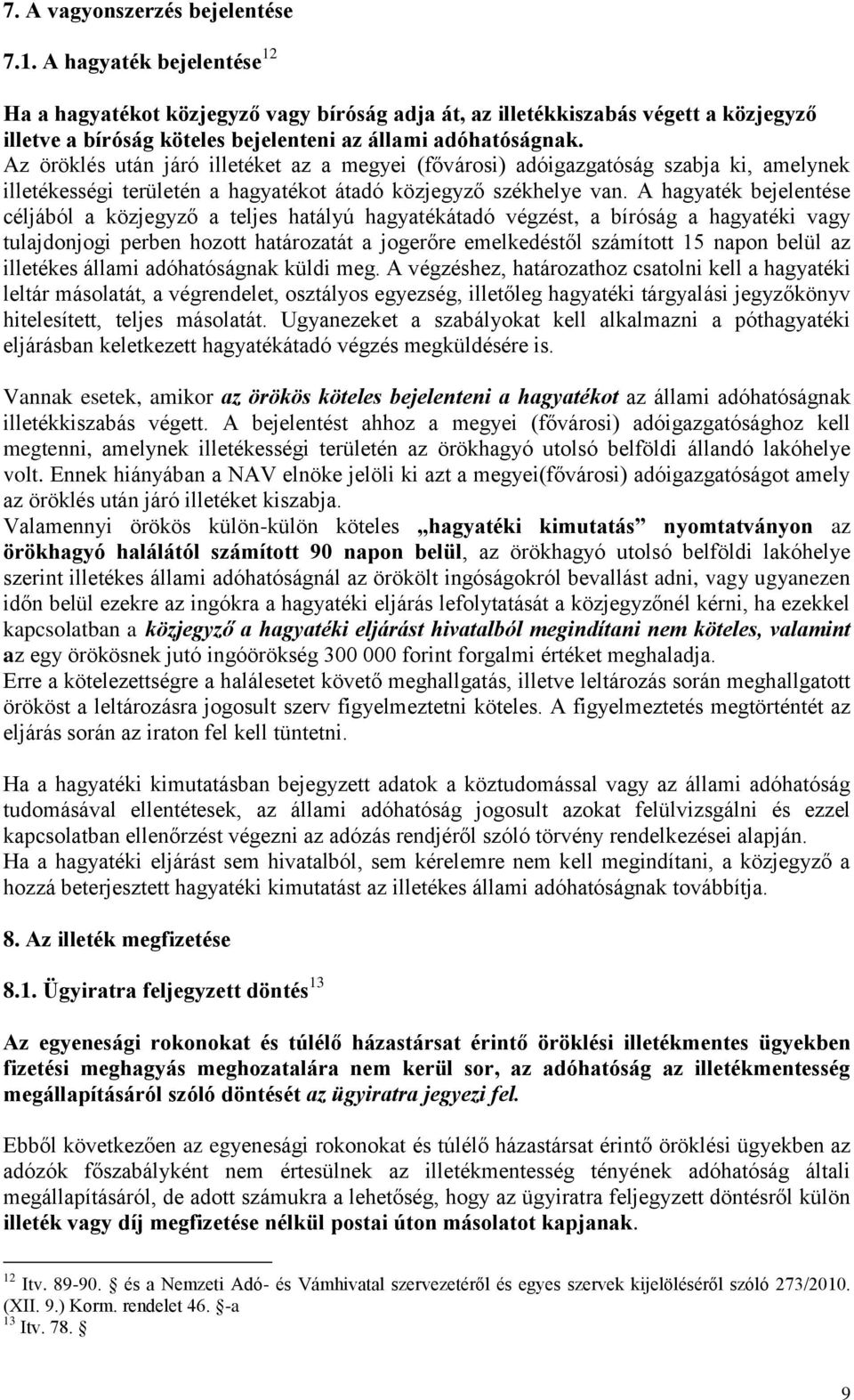 Az öröklés után járó illetéket az a megyei (fővárosi) adóigazgatóság szabja ki, amelynek illetékességi területén a hagyatékot átadó közjegyző székhelye van.