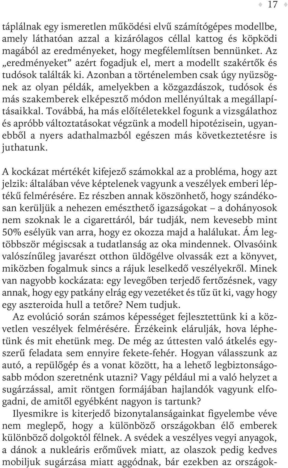 Azonban a történelemben csak úgy nyüzsögnek az olyan példák, amelyekben a közgazdászok, tudósok és más szakemberek elképesztõ módon mellényúltak a megállapításaikkal.