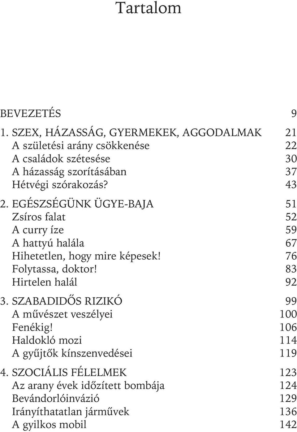 szórakozás? 43 2. EGÉSZSÉGÜNK ÜGYE-BAJA 51 Zsíros falat 52 A curry íze 59 A hattyú halála 67 Hihetetlen, hogy mire képesek!