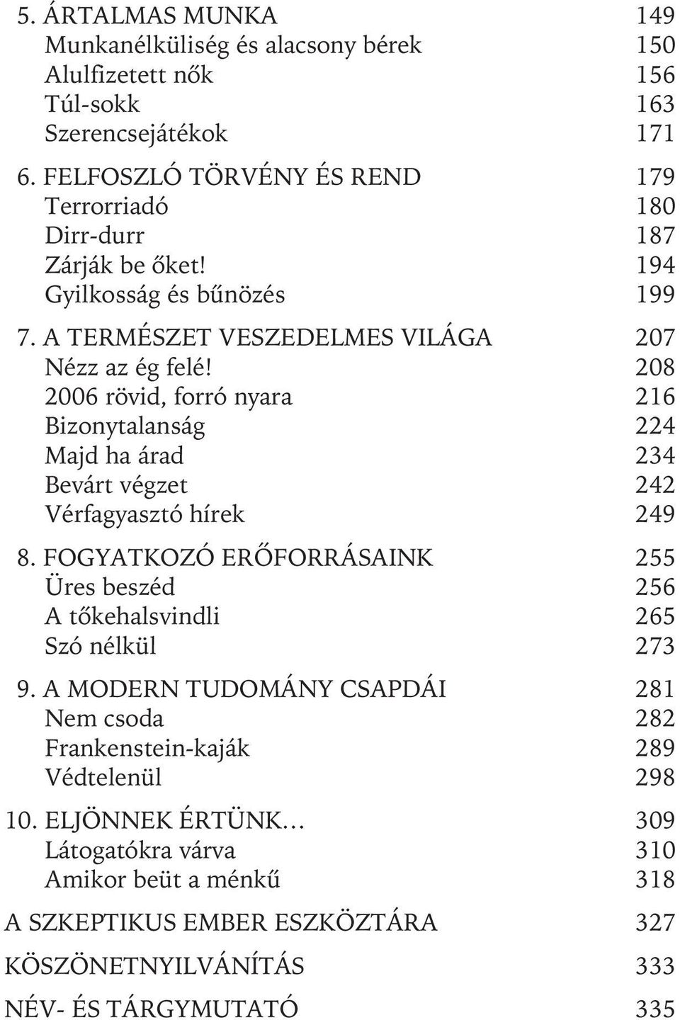 208 2006 rövid, forró nyara 216 Bizonytalanság 224 Majd ha árad 234 Bevárt végzet 242 Vérfagyasztó hírek 249 8.