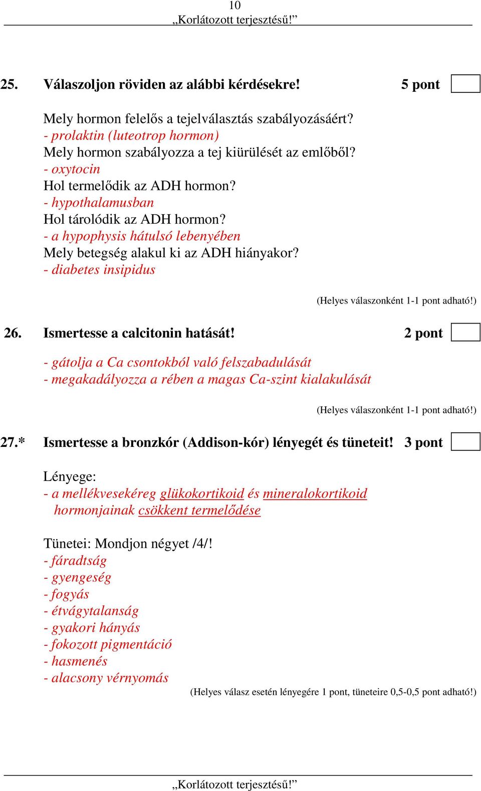 Ismertesse a calcitonin hatását! 2 pont - gátolja a Ca csontokból való felszabadulását - megakadályozza a rében a magas Ca-szint kialakulását 27.