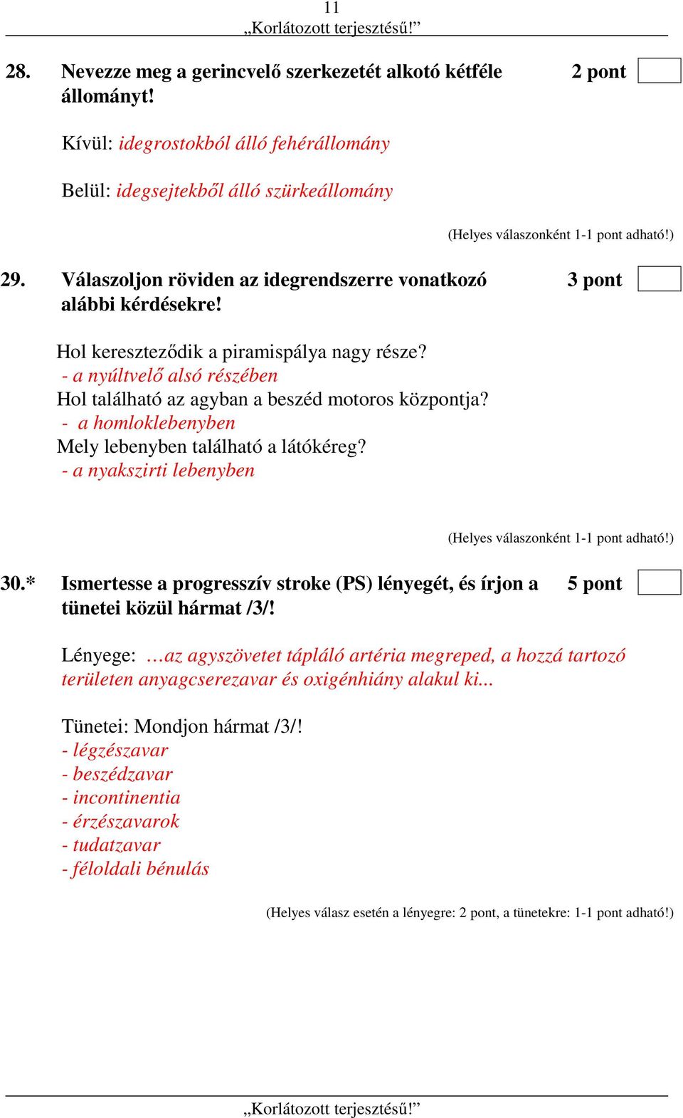 - a homloklebenyben Mely lebenyben található a látókéreg? - a nyakszirti lebenyben 30.* Ismertesse a progresszív stroke (PS) lényegét, és írjon a 5 pont tünetei közül hármat /3/!