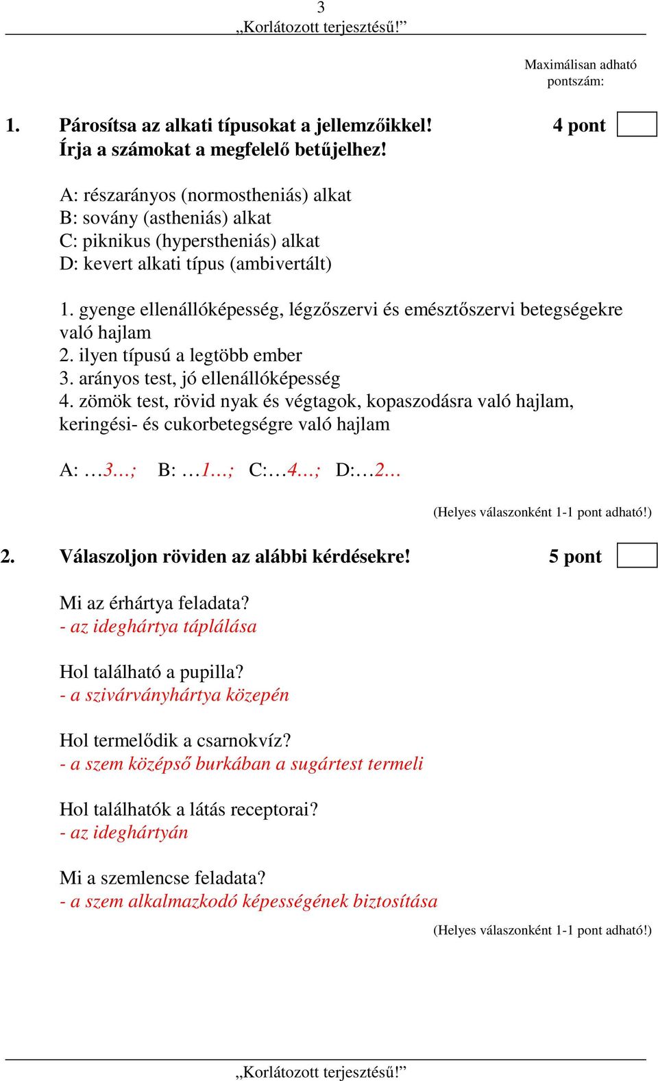 gyenge ellenállóképesség, légzőszervi és emésztőszervi betegségekre való hajlam 2. ilyen típusú a legtöbb ember 3. arányos test, jó ellenállóképesség 4.