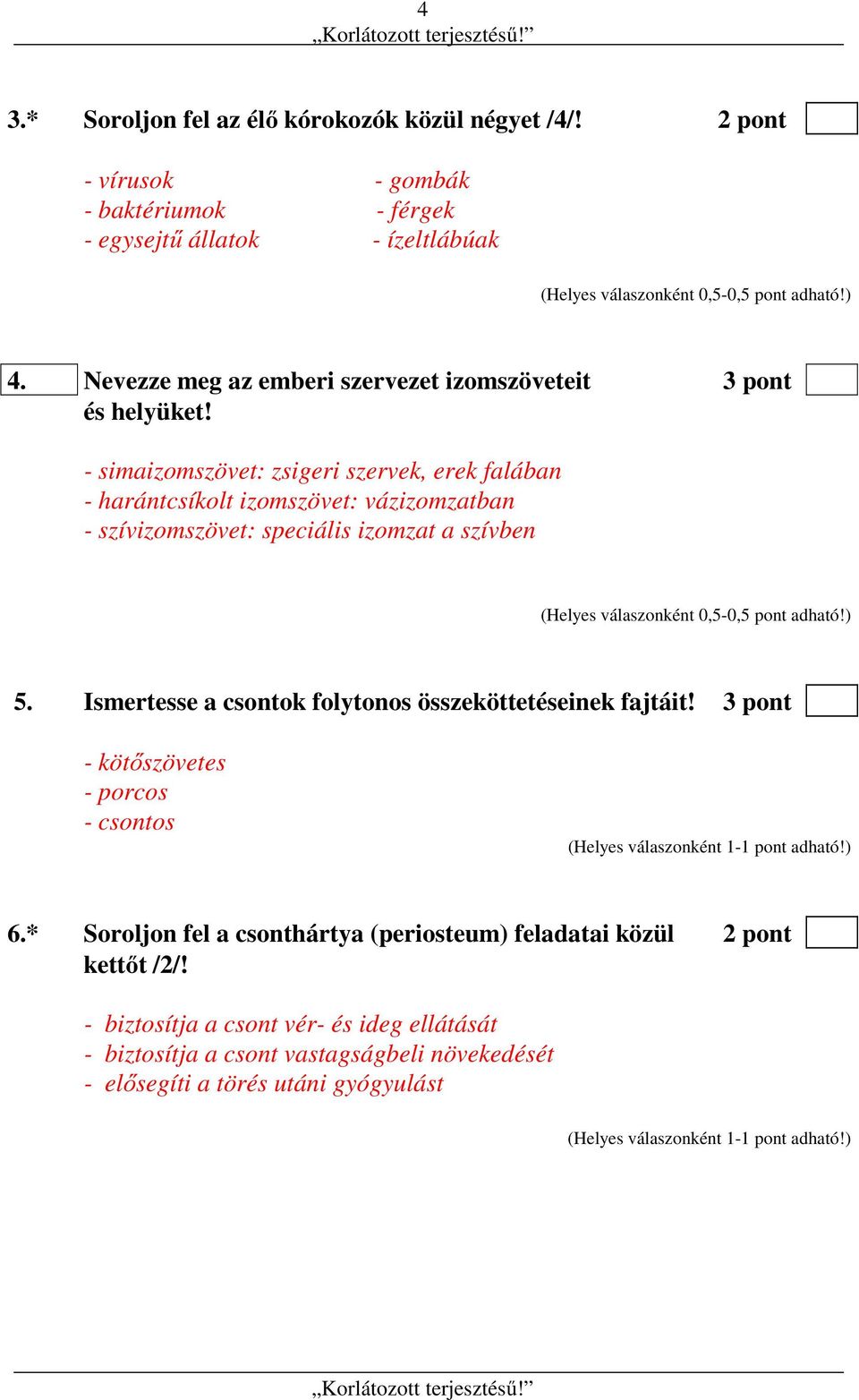 - simaizomszövet: zsigeri szervek, erek falában - harántcsíkolt izomszövet: vázizomzatban - szívizomszövet: speciális izomzat a szívben (Helyes válaszonként 0,5-0,5 pont adható!) 5.