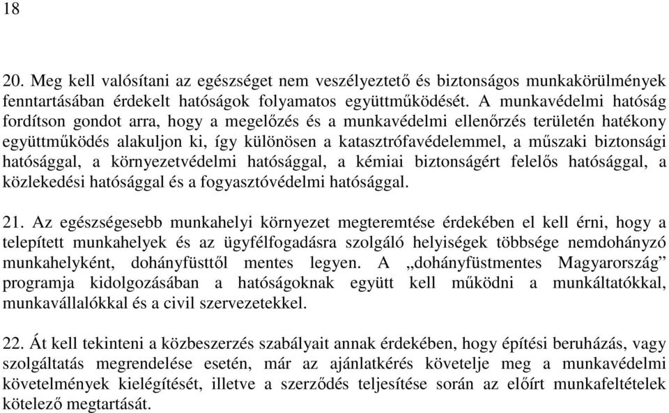 hatósággal, a környezetvédelmi hatósággal, a kémiai biztonságért felelıs hatósággal, a közlekedési hatósággal és a fogyasztóvédelmi hatósággal. 21.