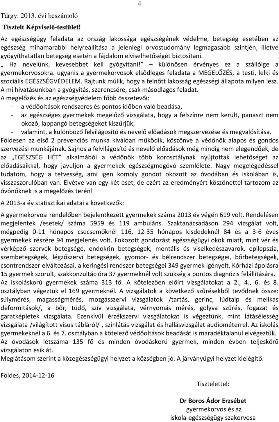 betegség esetén a fájdalom elviselhetőségét biztosítani. Ha nevelünk, kevesebbet kell gyógyítani! különösen érvényes ez a szállóige a gyermekorvosokra.