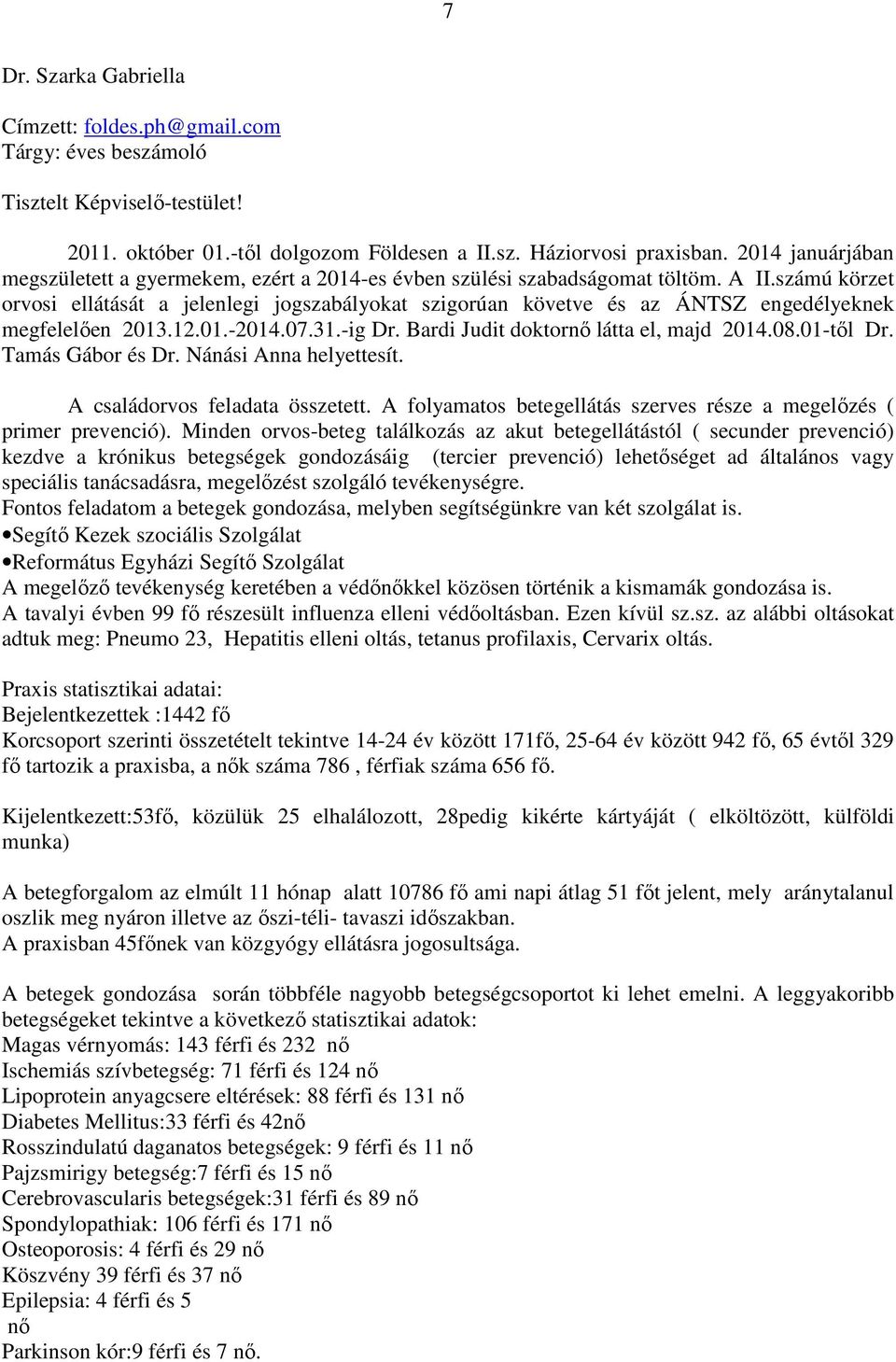 számú körzet orvosi ellátását a jelenlegi jogszabályokat szigorúan követve és az ÁNTSZ engedélyeknek megfelelően 2013.12.01.-2014.07.31.-ig Dr. Bardi Judit doktornő látta el, majd 2014.08.01-től Dr.