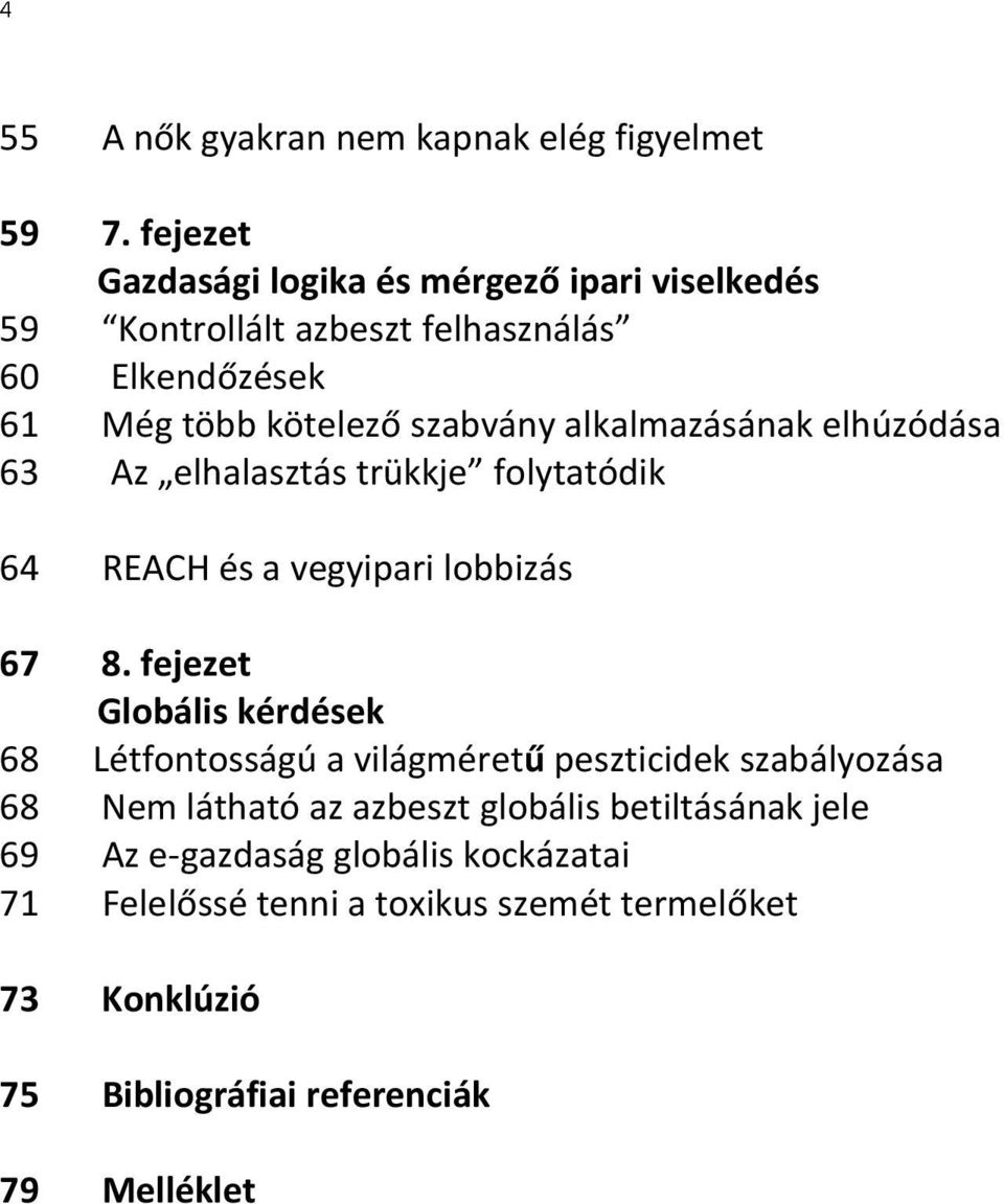 alkalmazásának elhúzódása 63 Az elhalasztás trükkje folytatódik 64 REACH és a vegyipari lobbizás 67 8.