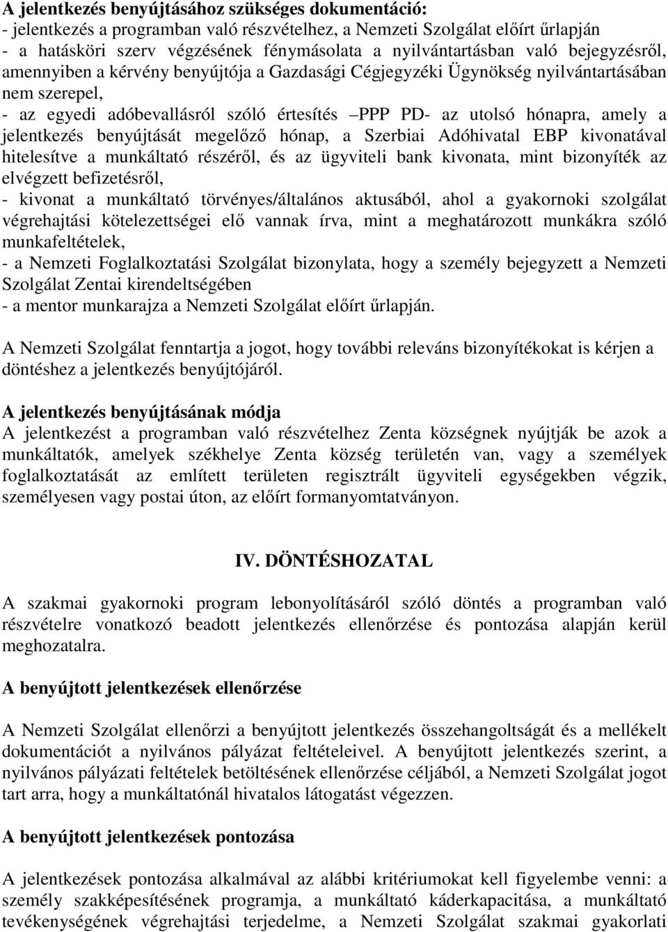 jelentkezés benyújtását megelőző hónap, a Szerbiai Adóhivatal EBP kivonatával hitelesítve a munkáltató részéről, és az ügyviteli bank kivonata, mint bizonyíték az elvégzett befizetésről, - kivonat a