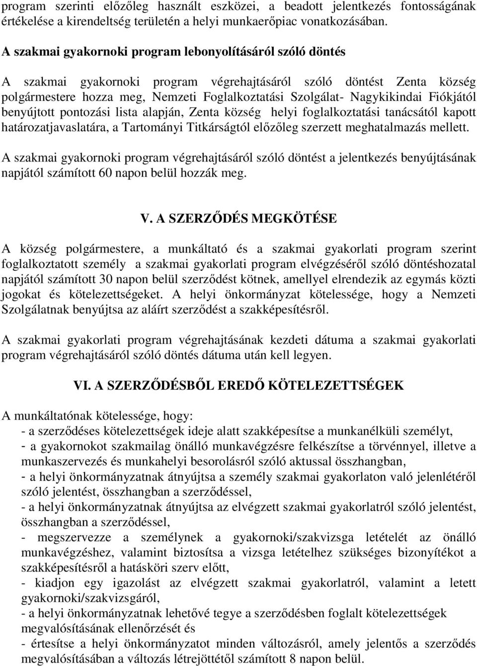 Nagykikindai Fiókjától benyújtott pontozási lista alapján, Zenta község helyi foglalkoztatási tanácsától kapott határozatjavaslatára, a Tartományi Titkárságtól előzőleg szerzett meghatalmazás mellett.