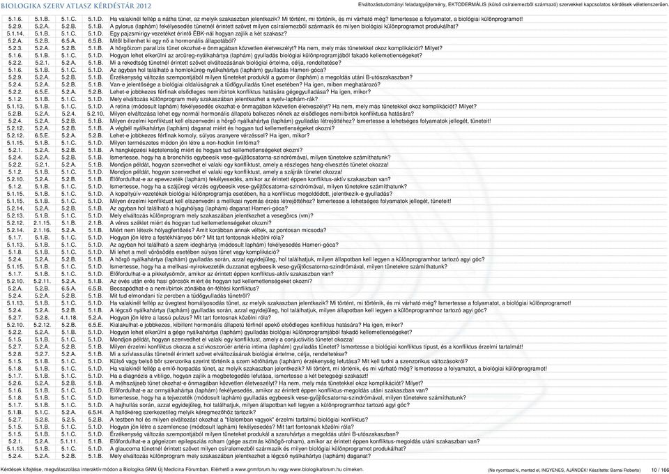 Egy pajzsmirigy-vezetéket érintő ÉBK-nál hogyan zajlik a két szakasz? 5.2.A. 5.2.B. 6.5.A. 6.5.B. Mitől billenhet ki egy nő a hormonális állapotából? 5.2.3. 5.2.A. 5.2.B. 5.1.B. A hörgőizom paralízis tünet okozhat-e önmagában közvetlen életveszélyt?