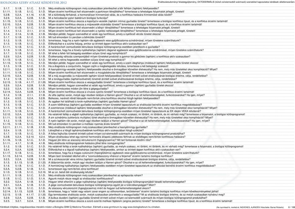 5.2.A. 5.2.B. 5.1.B. Mi a helicobacter pylori baktérium biológiai funkciója? 5.1.15. 5.1.B. 5.1.C. 5.1.D. Milyen érzelmi konfliktus okozza a kopoltyúív-vezeték (laphám intima) gyulladás tünetet?