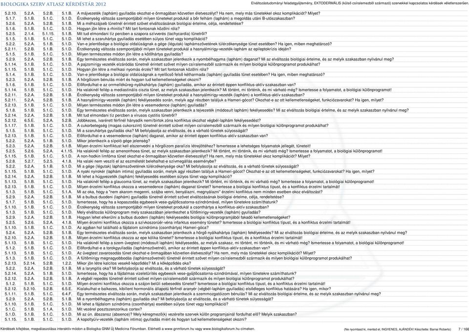 5.1.6. 5.1.B. 5.1.C. 5.1.D. Hogyan jön létre a rhinitis? Mit tart fontosnak közölni róla? 5.2.5. 2.1.4. 5.1.15. 5.1.B. Mit tud elmondani tíz percben a szapora szívverés (tachycardia) tünetről? 5.1.5. 5.1.B. 5.1.C. 5.1.D. Mi lehet a szaruhártya gyulladás esetében súlyos tünet vagy komplikáció?