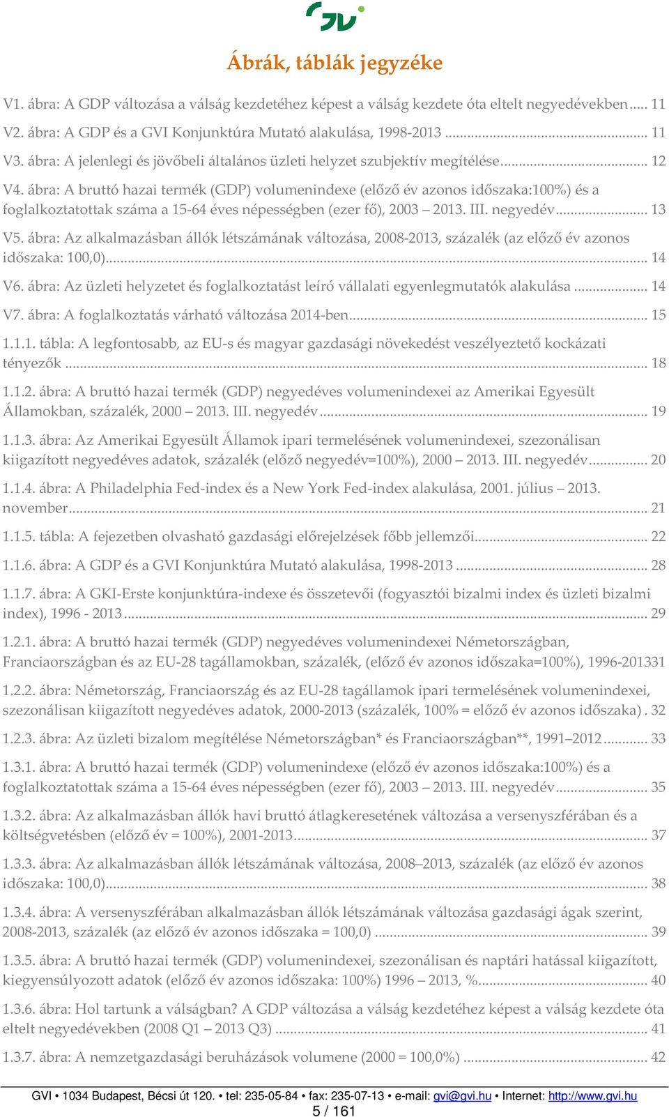 ábra: A bruttó hazai termék (GDP) volumenindexe (előző év azonos időszaka:100%) és a foglalkoztatottak száma a 15-64 éves népességben (ezer fő), 2003 2013.. negyedév... 13 V5.