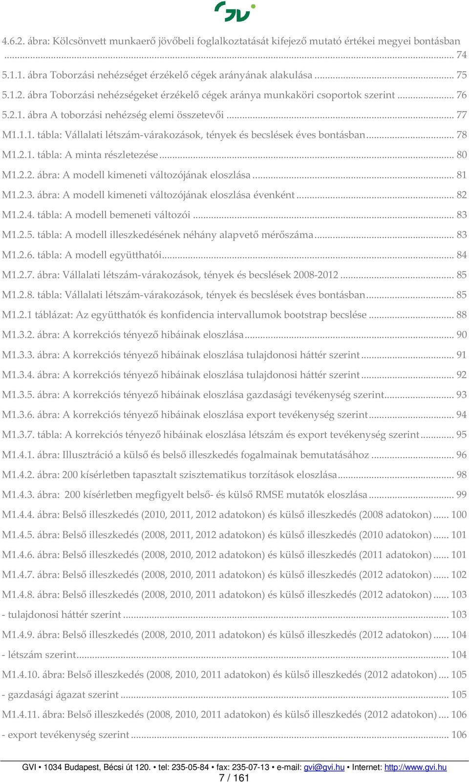 .. 81 M1.2.3. ábra: A modell kimeneti változójának eloszlása évenként... 82 M1.2.4. tábla: A modell bemeneti változói... 83 M1.2.5. tábla: A modell illeszkedésének néhány alapvető mérőszáma... 83 M1.2.6.