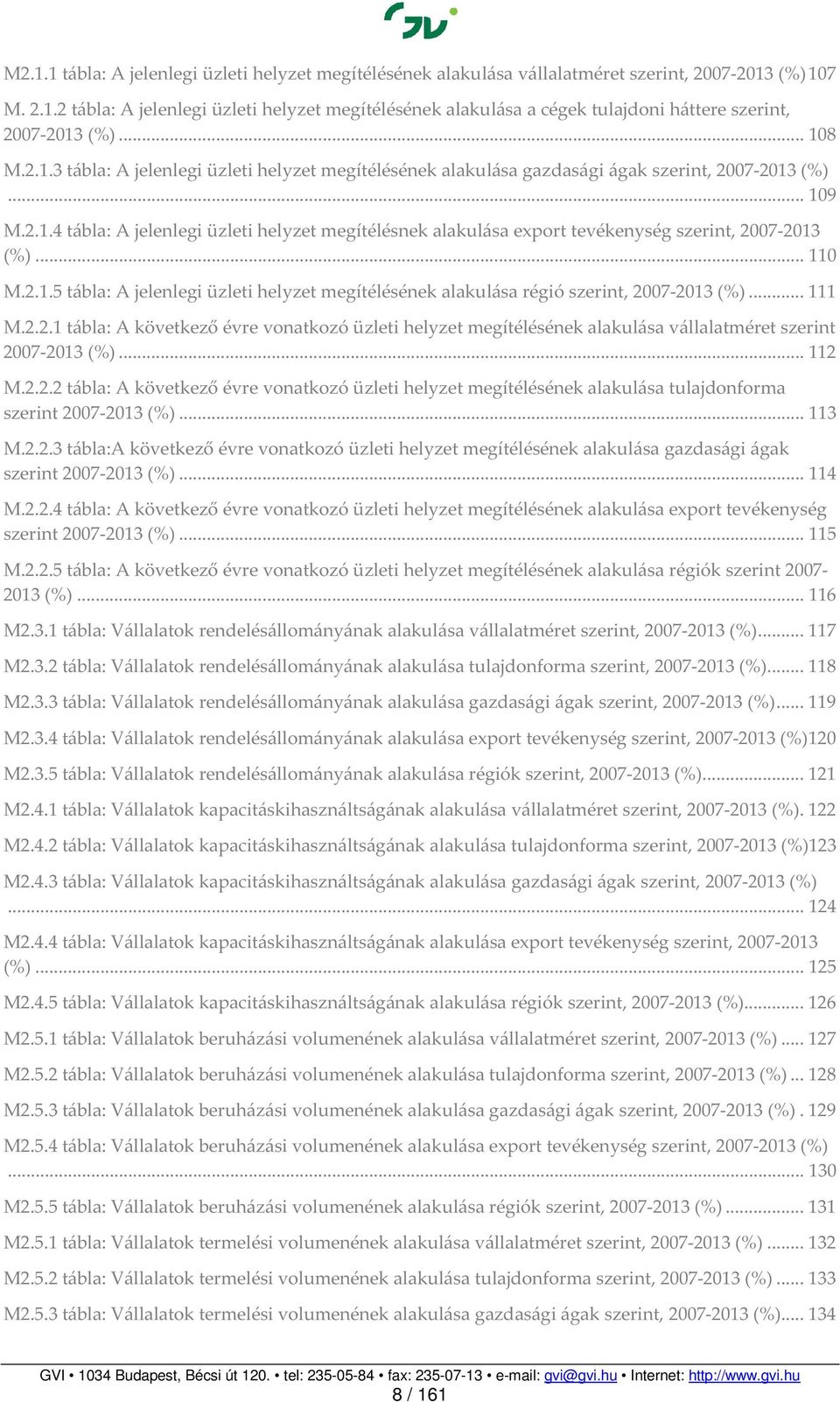 .. 110 M.2.1.5 tábla: A jelenlegi üzleti helyzet megítélésének alakulása régió szerint, 2007-2013 (%)... 111 M.2.2.1 tábla: A következő évre vonatkozó üzleti helyzet megítélésének alakulása vállalatméret szerint 2007-2013 (%).