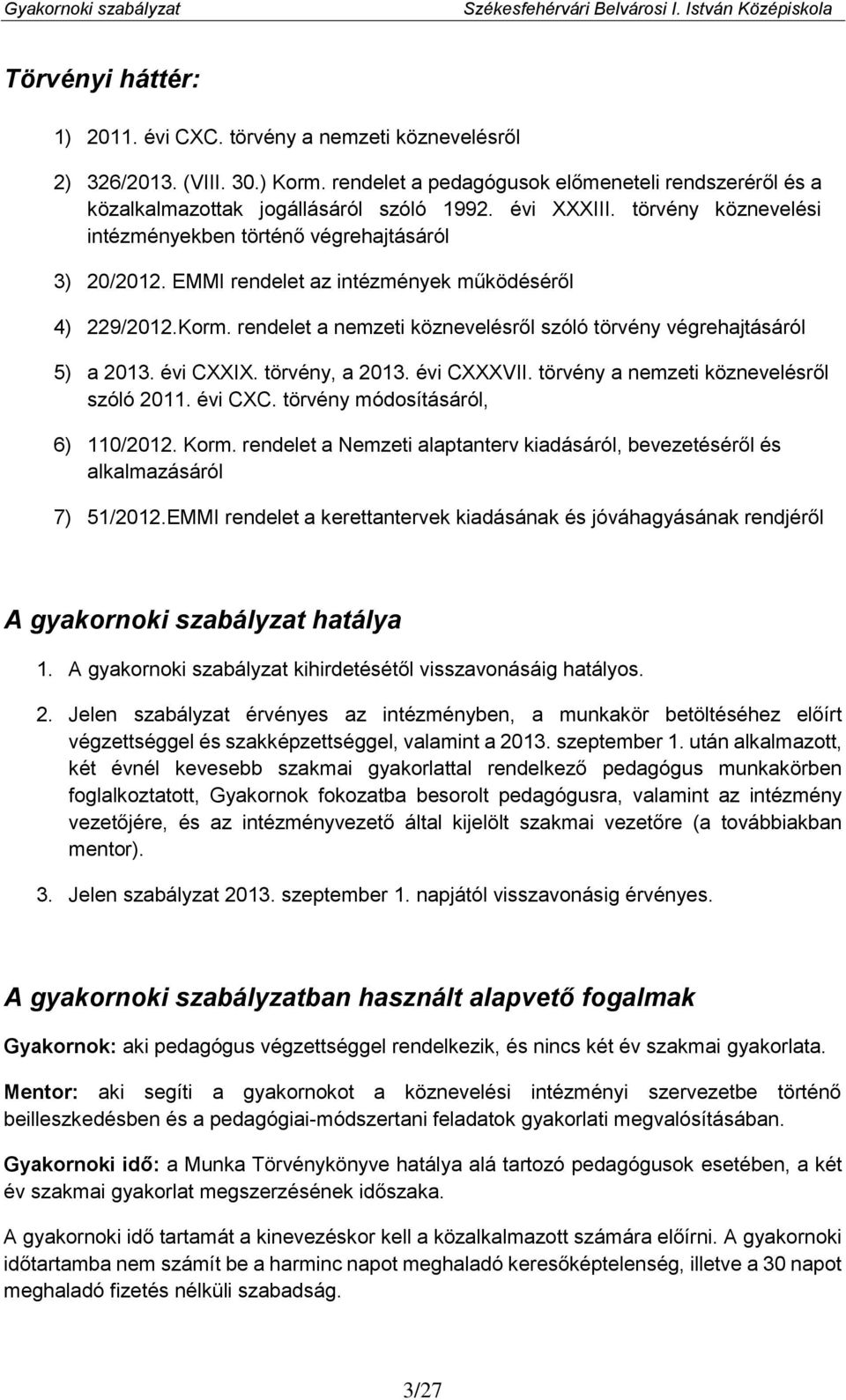 rendelet a nemzeti köznevelésről szóló törvény végrehajtásáról 5) a 2013. évi CXXIX. törvény, a 2013. évi CXXXVII. törvény a nemzeti köznevelésről szóló 2011. évi CXC.