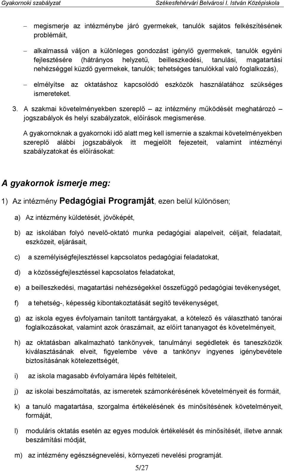 3. A szakmai követelményekben szereplő az intézmény működését meghatározó jogszabályok és helyi szabályzatok, előírások megismerése.